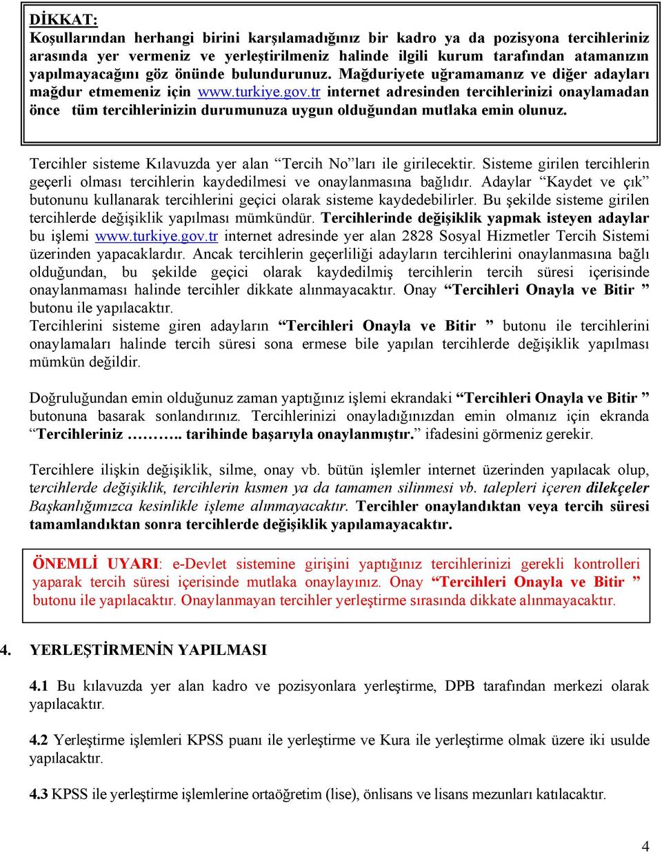 tr internet adresinden tercihlerinizi onaylamadan önce tüm tercihlerinizin durumunuza uygun olduğundan mutlaka emin olunuz. Tercihler sisteme Kılavuzda yer alan Tercih No ları ile girilecektir.