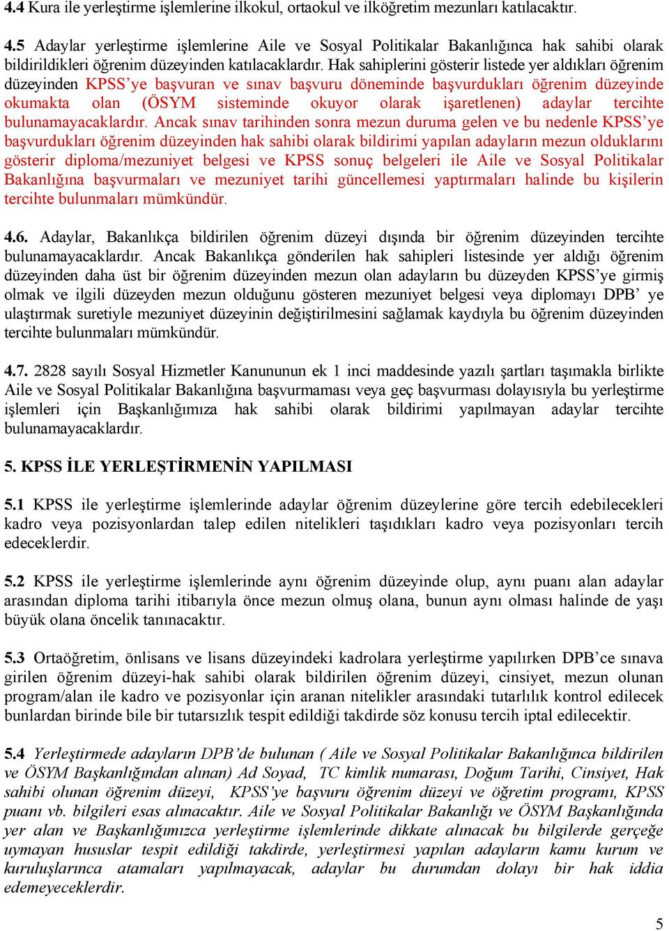 Hak sahiplerini gösterir listede yer aldıkları öğrenim düzeyinden KPSS ye başvuran ve sınav başvuru döneminde başvurdukları öğrenim düzeyinde okumakta olan (ÖSYM sisteminde okuyor olarak işaretlenen)