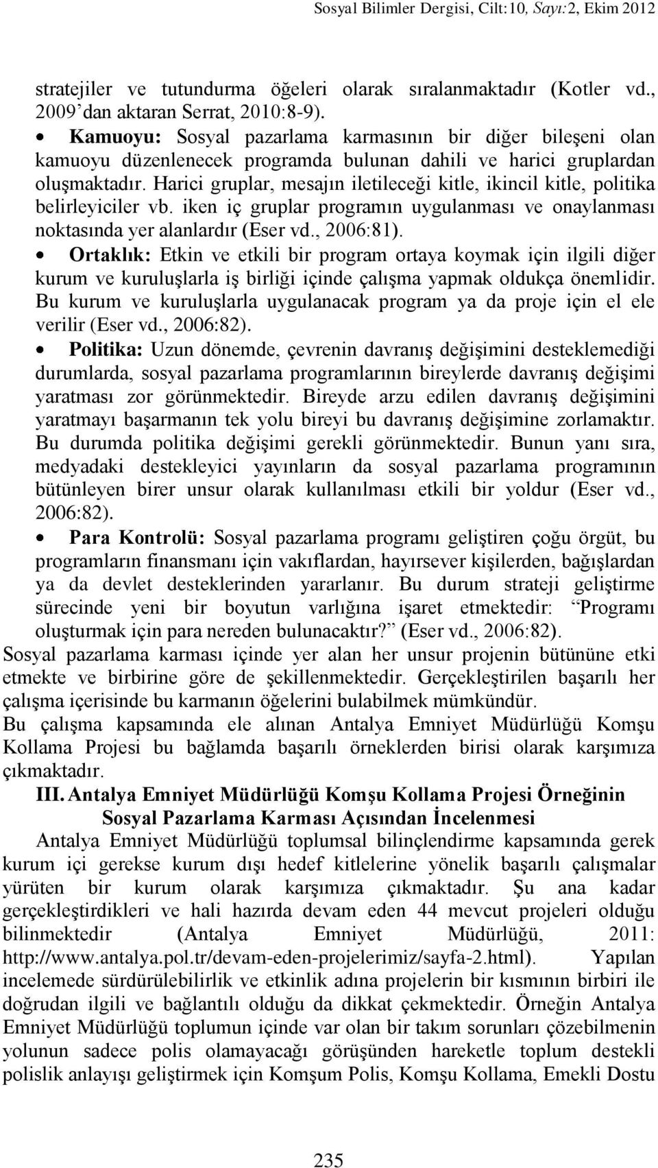 Harici gruplar, mesajın iletileceği kitle, ikincil kitle, politika belirleyiciler vb. iken iç gruplar programın uygulanması ve onaylanması noktasında yer alanlardır (Eser vd., 2006:81).