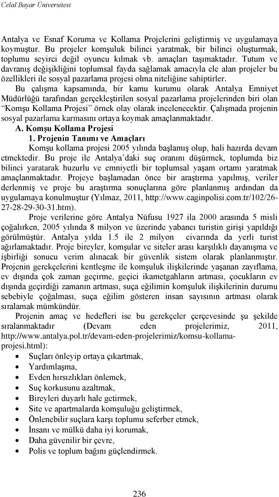 Bu çalıģma kapsamında, bir kamu kurumu olarak Antalya Emniyet Müdürlüğü tarafından gerçekleģtirilen sosyal pazarlama projelerinden biri olan KomĢu Kollama Projesi örnek olay olarak incelenecektir.