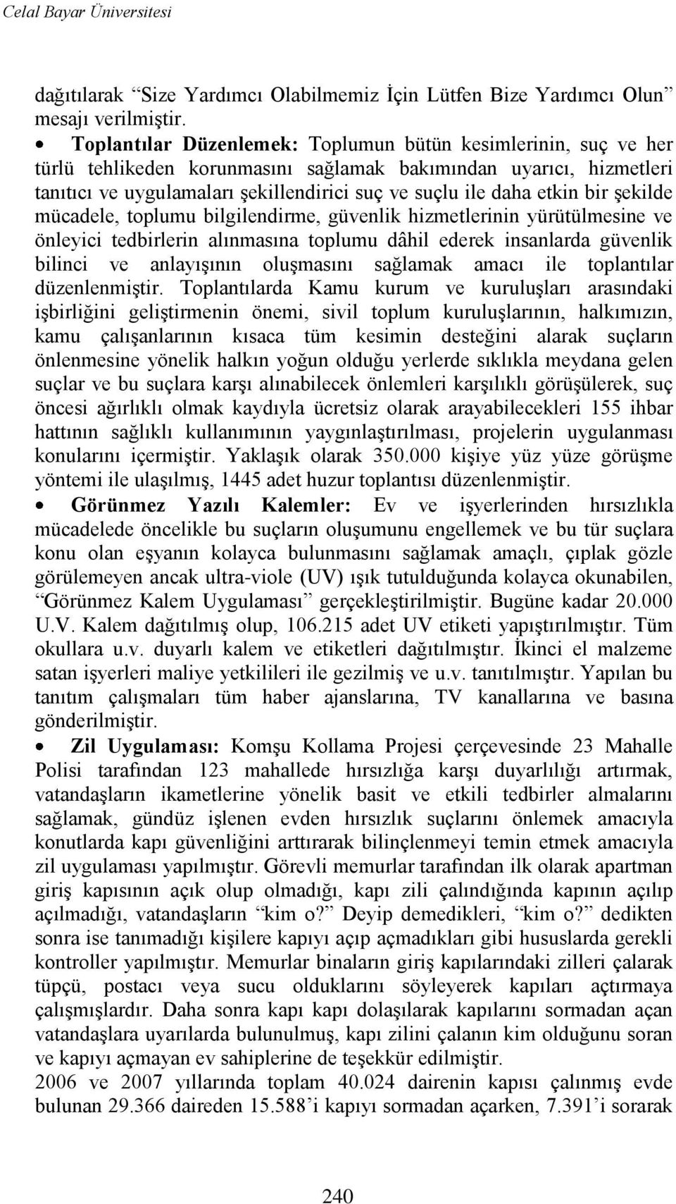 etkin bir Ģekilde mücadele, toplumu bilgilendirme, güvenlik hizmetlerinin yürütülmesine ve önleyici tedbirlerin alınmasına toplumu dâhil ederek insanlarda güvenlik bilinci ve anlayıģının oluģmasını