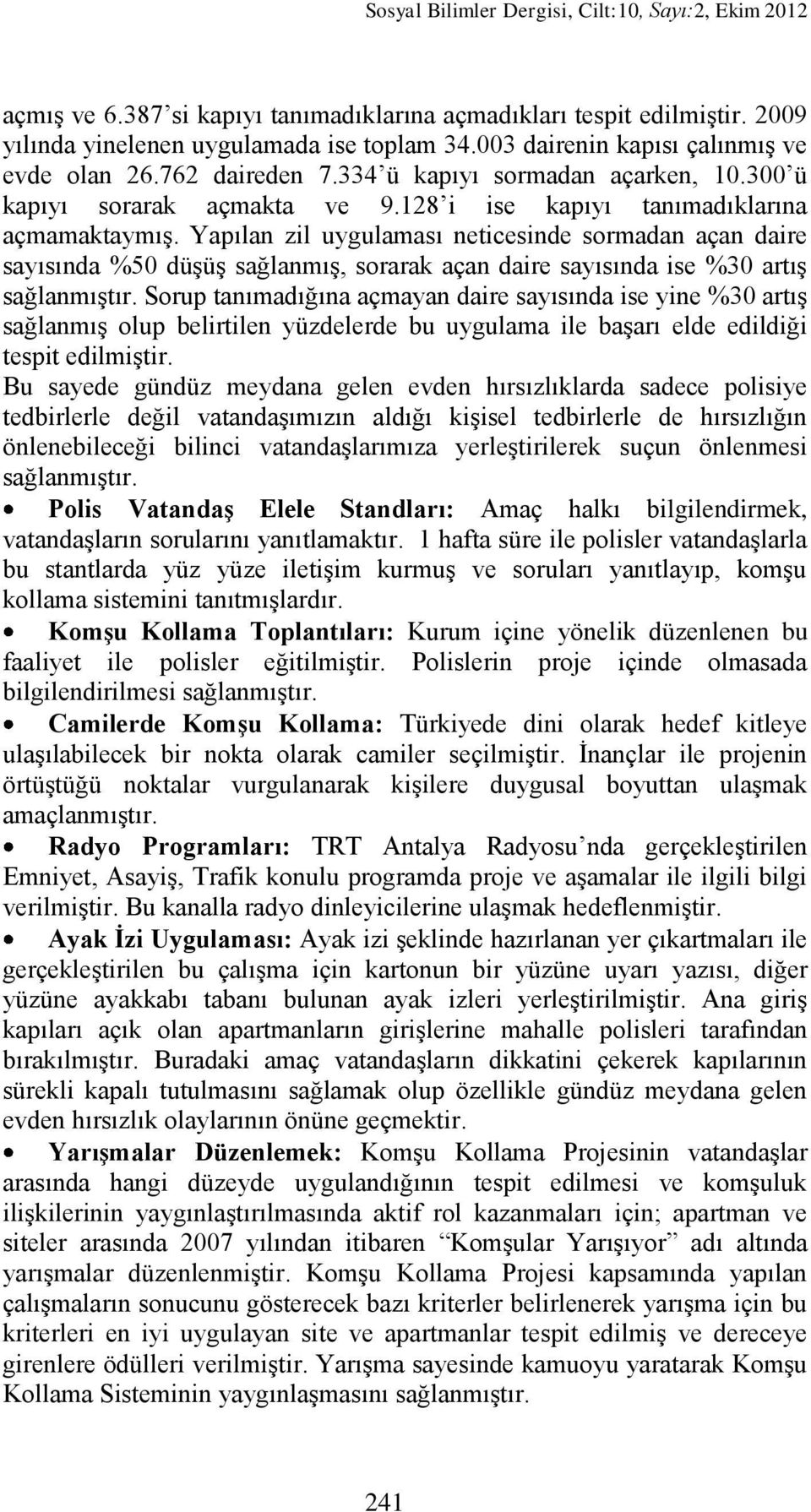 Yapılan zil uygulaması neticesinde sormadan açan daire sayısında %50 düģüģ sağlanmıģ, sorarak açan daire sayısında ise %30 artıģ sağlanmıģtır.