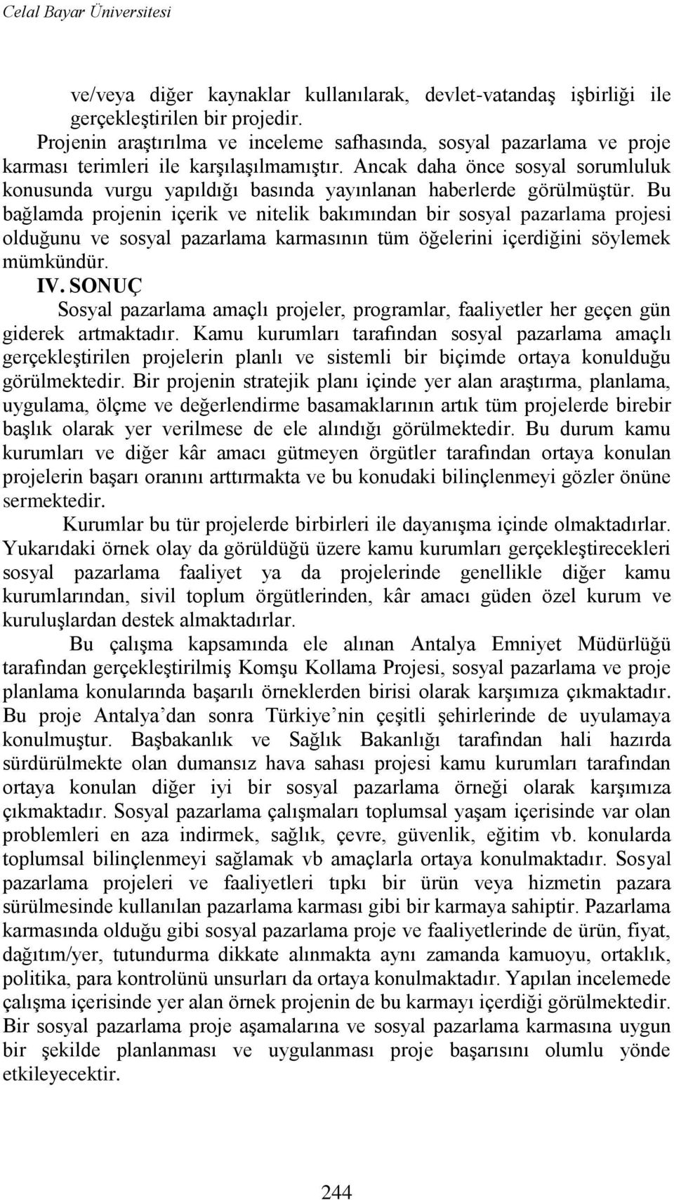 Ancak daha önce sosyal sorumluluk konusunda vurgu yapıldığı basında yayınlanan haberlerde görülmüģtür.