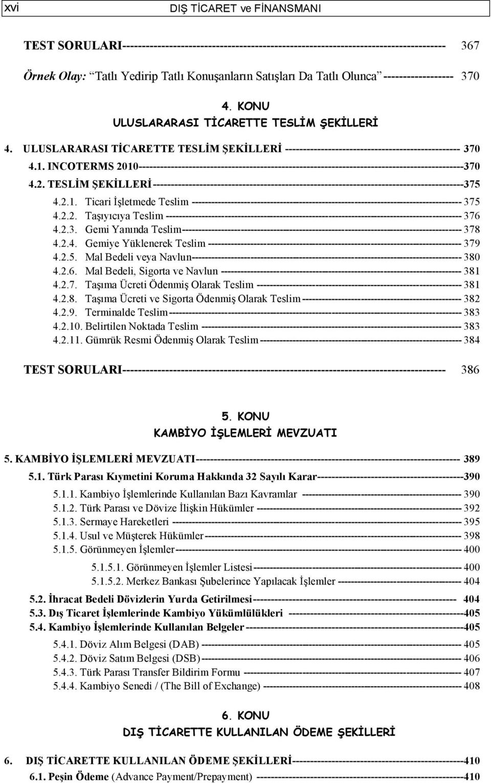 INCOTERMS 2010-------------------------------------------------------------------------------------------370 4.2. TESLİM ŞEKİLLERİ ---------------------------------------------------------------------------------------375 4.