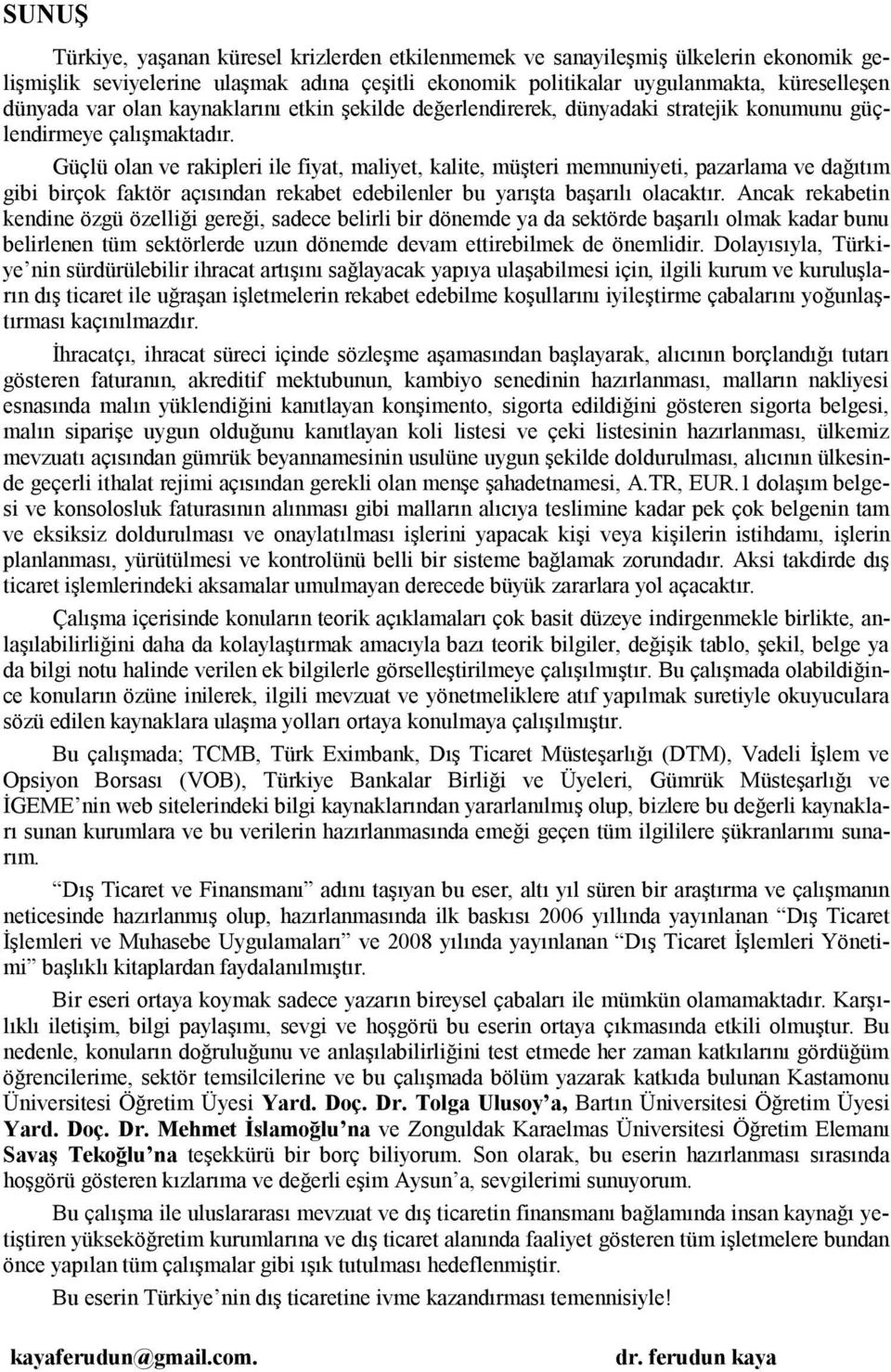 Güçlü olan ve rakipleri ile fiyat, maliyet, kalite, müşteri memnuniyeti, pazarlama ve dağıtım gibi birçok faktör açısından rekabet edebilenler bu yarışta başarılı olacaktır.