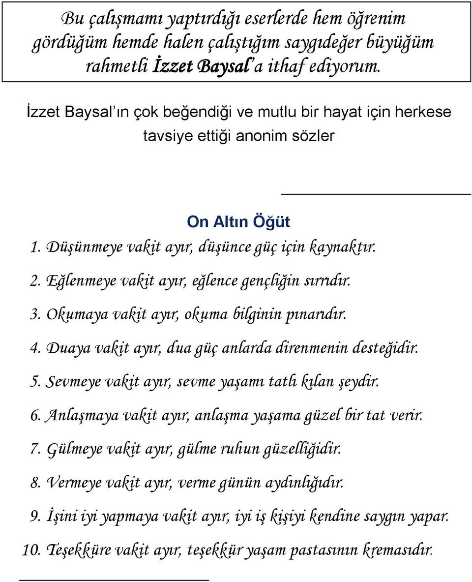 Eğlenmeye vakit ayır, eğlence gençliğin sırrıdır. 3. Okumaya vakit ayır, okuma bilginin pınarıdır. 4. Duaya vakit ayır, dua güç anlarda direnmenin desteğidir. 5.