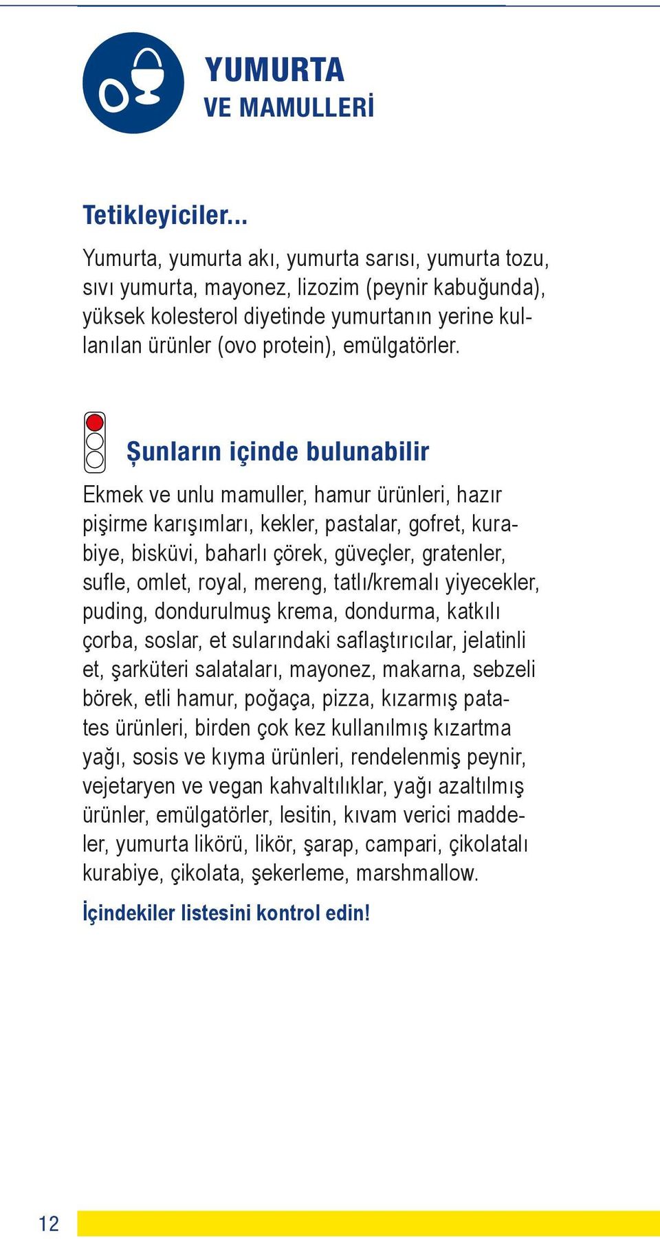 Şunların içinde bulunabilir Ekmek ve unlu mamuller, hamur ürünleri, hazır pişirme karışımları, kekler, pastalar, gofret, kurabiye, bisküvi, baharlı çörek, güveçler, gratenler, sufle, omlet, royal,