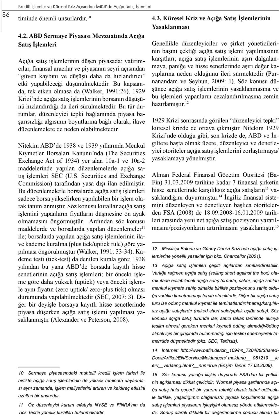 hızlandırıcı etki yapabileceği düşünülmektedir. Bu kapsamda, tek etken olmasa da (Walker, 1991:26), 1929 Krizi nde açığa satış işlemlerinin borsanın düşüşünü hızlandırdığı da ileri sürülmektedir.