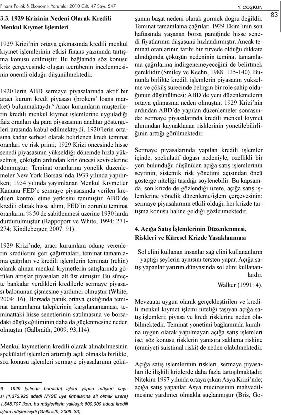 Bu bağlamda söz konusu kriz çerçevesinde oluşan tecrübenin incelenmesinin önemli olduğu düşünülmektedir.