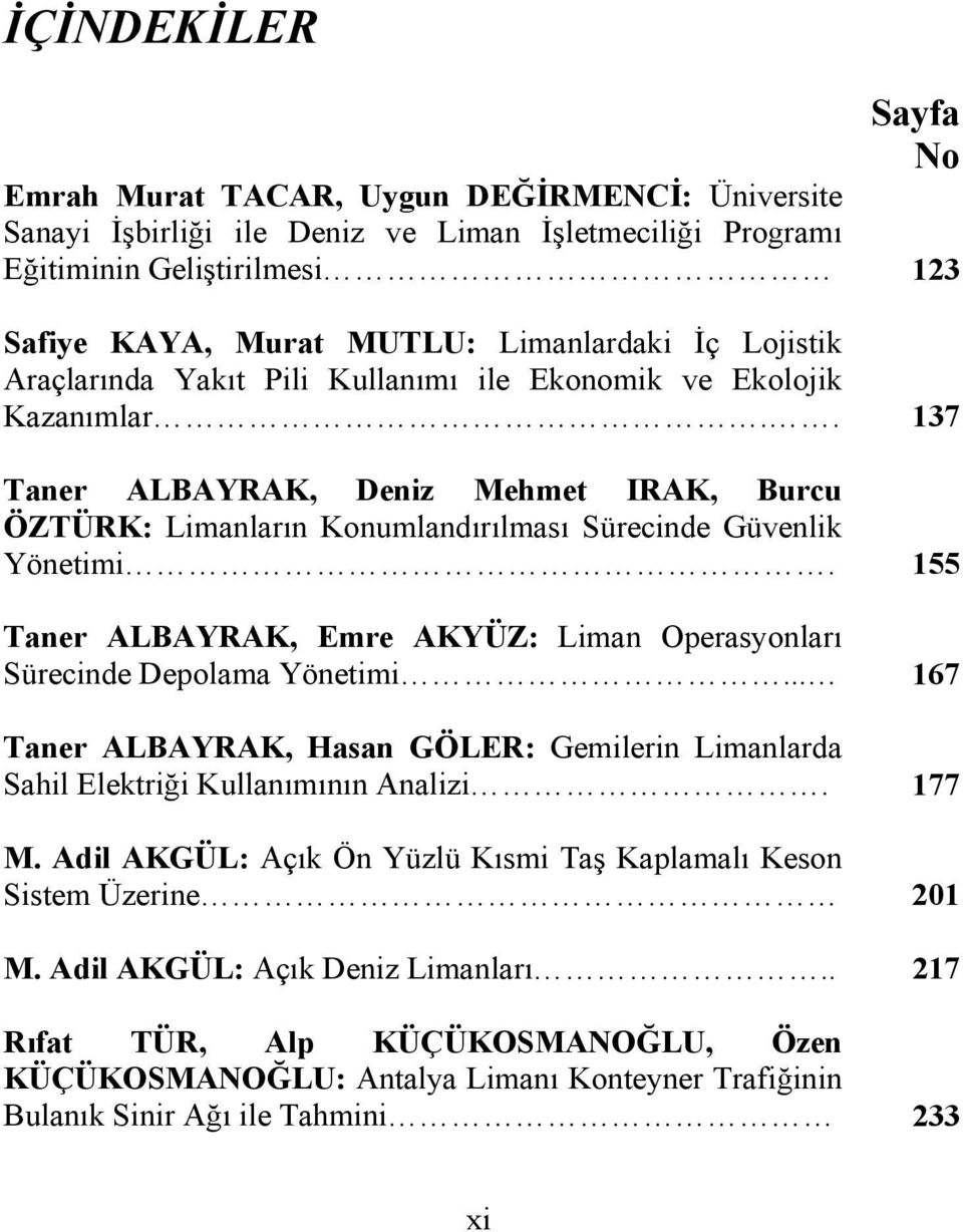 155 Taner ALBAYRAK, Emre AKYÜZ: Liman Operasyonları Sürecinde Depolama Yönetimi... 167 Taner ALBAYRAK, Hasan GÖLER: Gemilerin Limanlarda Sahil Elektriği Kullanımının Analizi. 177 M.