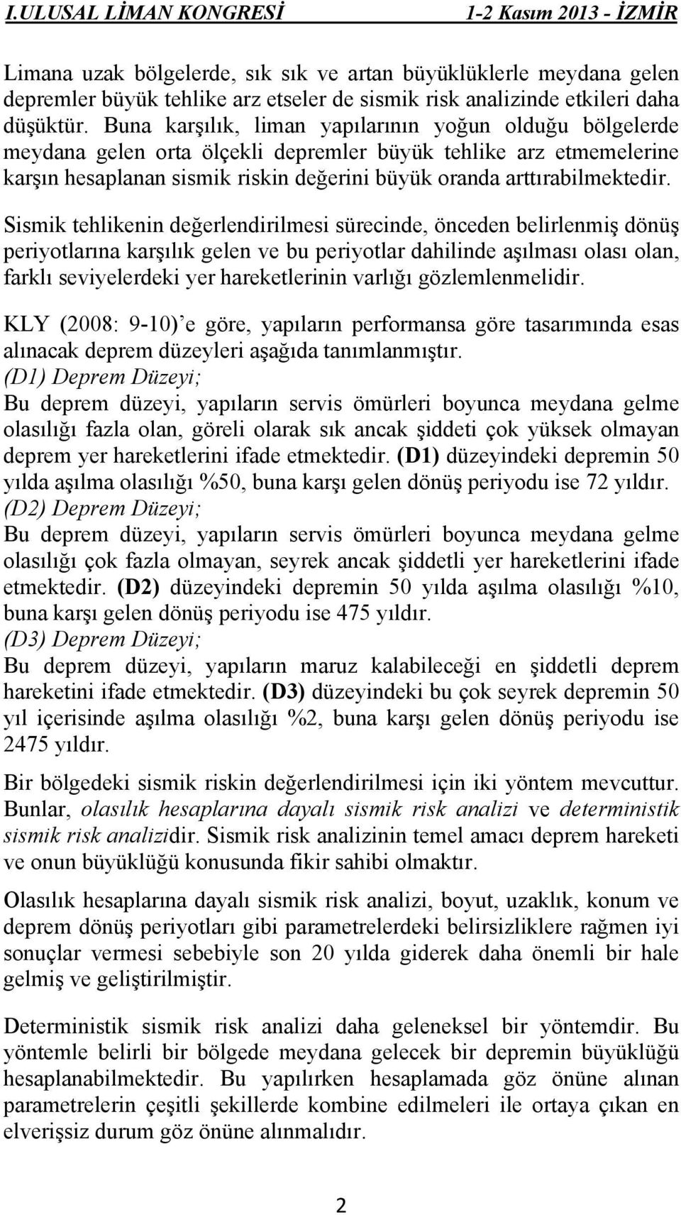 Sismik tehlikenin değerlendirilmesi sürecinde, önceden belirlenmiş dönüş periyotlarına karşılık gelen ve bu periyotlar dahilinde aşılması olası olan, farklı seviyelerdeki yer hareketlerinin varlığı