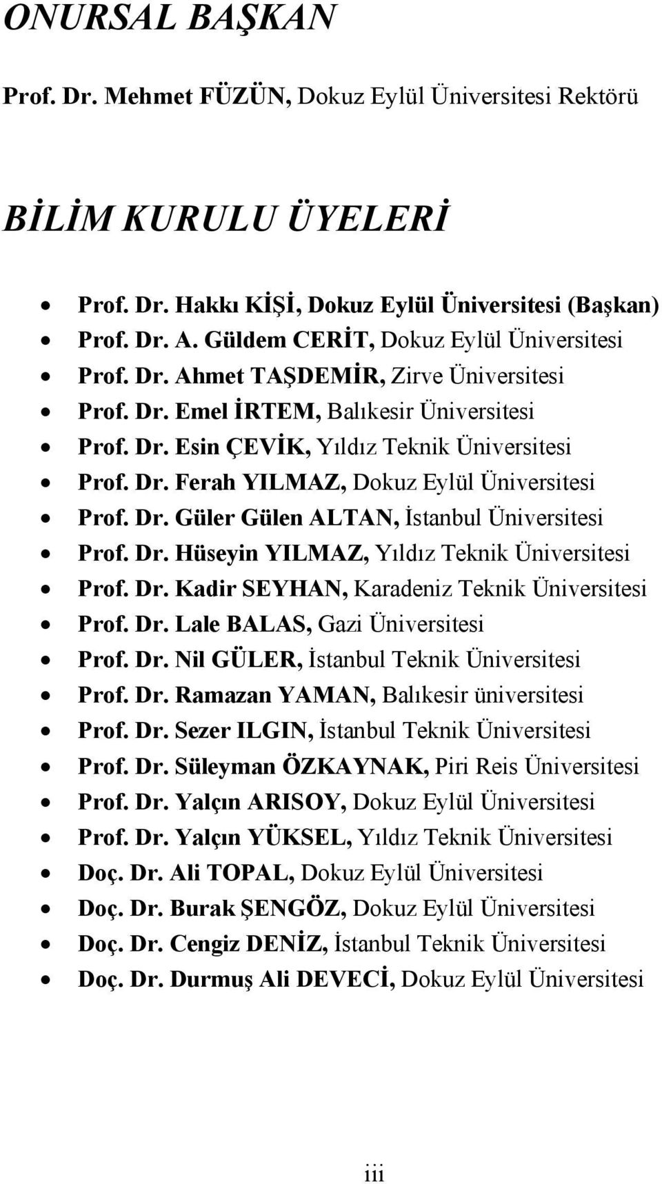 Dr. Güler Gülen ALTAN, İstanbul Üniversitesi Prof. Dr. Hüseyin YILMAZ, Yıldız Teknik Üniversitesi Prof. Dr. Kadir SEYHAN, Karadeniz Teknik Üniversitesi Prof. Dr. Lale BALAS, Gazi Üniversitesi Prof.