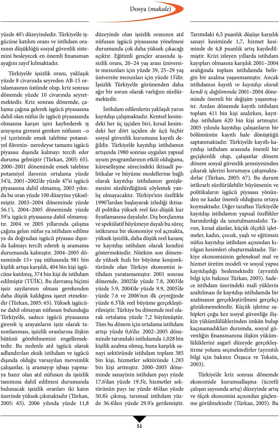 Kriz sonrası dönemde, çalışma çağına gelerek işgücü piyasasına dahil olan nüfus ile işgücü piyasasında olmasına karşın işini kaybederek iş arayışına girmesi gereken nüfusun o yıl içerisinde emek