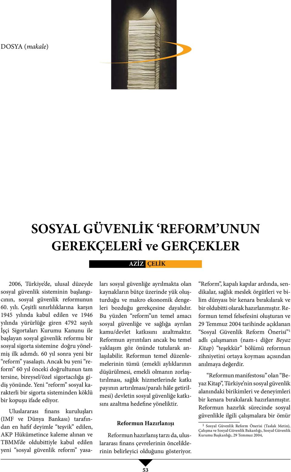 doğru yönelmiş ilk adımdı. 60 yıl sonra yeni bir reform yasalaştı. Ancak bu yeni reform 60 yıl önceki doğrultunun tam tersine, bireysel/özel sigortacılığa gidiş yönünde.