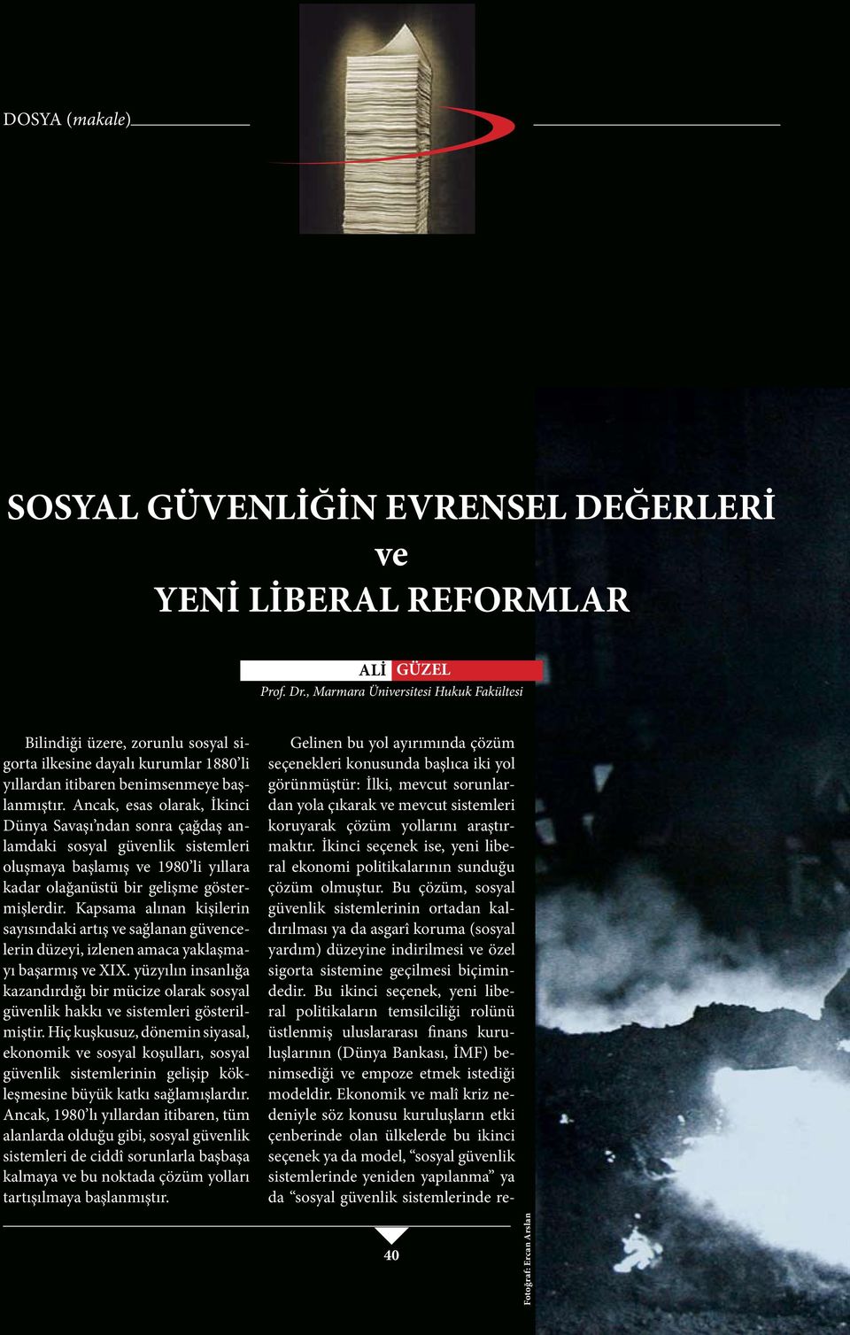 Ancak, esas olarak, İkinci Dünya Savaşı ndan sonra çağdaş anlamdaki sosyal güvenlik sistemleri oluşmaya başlamış ve 1980 li yıllara kadar olağanüstü bir gelişme göstermişlerdir.