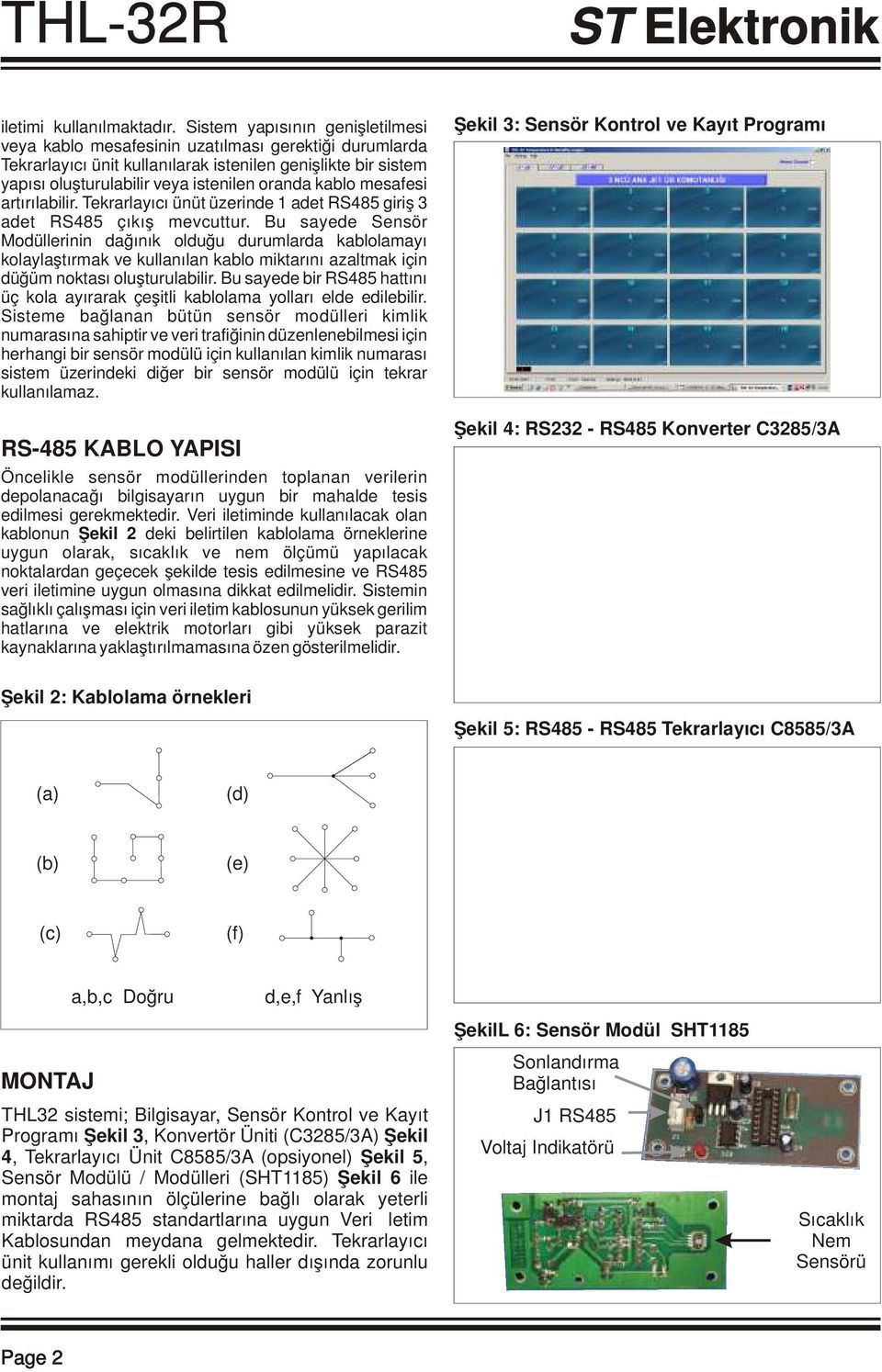 kablo mesafesi artırılabilir. Tekrarlayıcı ünüt üzerinde adet RS giriş adet RS çıkış mevcuttur.