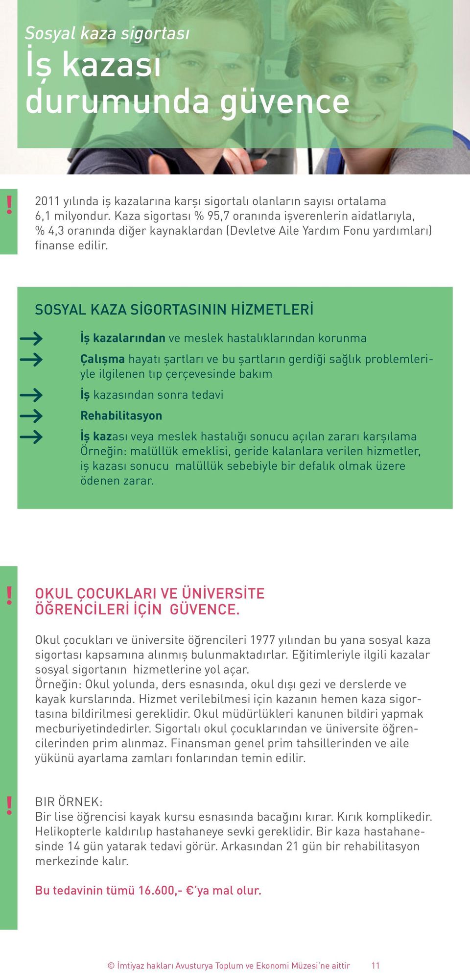 SOSYAL KAZA SİGORTASININ HİZMETLERİ İş kazalarından ve meslek hastalıklarından korunma Çalışma hayatı şartları ve bu şartların gerdiği sağlık problemleriyle ilgilenen tıp çerçevesinde bakım İş