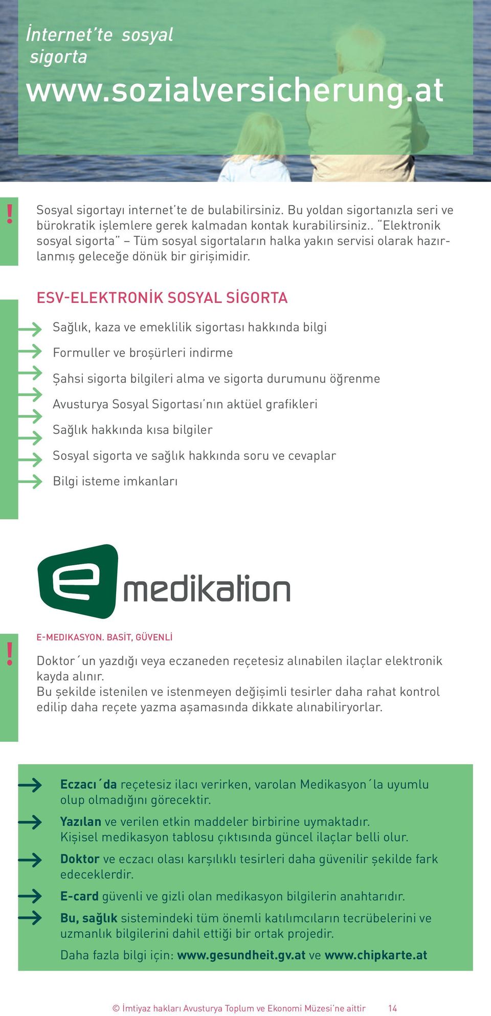 ESV-ELEKTRONİK SOSYAL SİGORTA Sağlık, kaza ve emeklilik sigortası hakkında bilgi Formuller ve broşürleri indirme Şahsi sigorta bilgileri alma ve sigorta durumunu öğrenme Avusturya Sosyal Sigortası