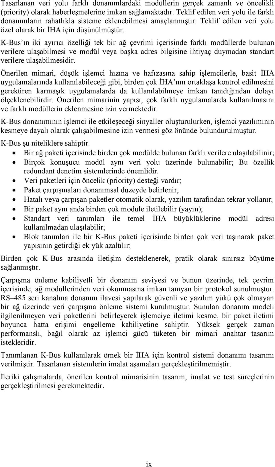 K-Bus ın iki ayırıcı özelliği tek bir ağ çevrimi içerisinde farklı modüllerde bulunan verilere ulaģabilmesi ve modül veya baģka adres bilgisine ihtiyaç duymadan standart verilere ulaģabilmesidir.