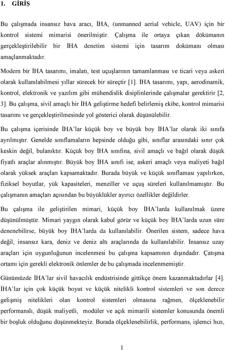 Modern bir ĠHA tasarımı, imalatı, test uçuģlarının tamamlanması ve ticari veya askeri olarak kullanılabilmesi yıllar sürecek bir süreçtir [1].