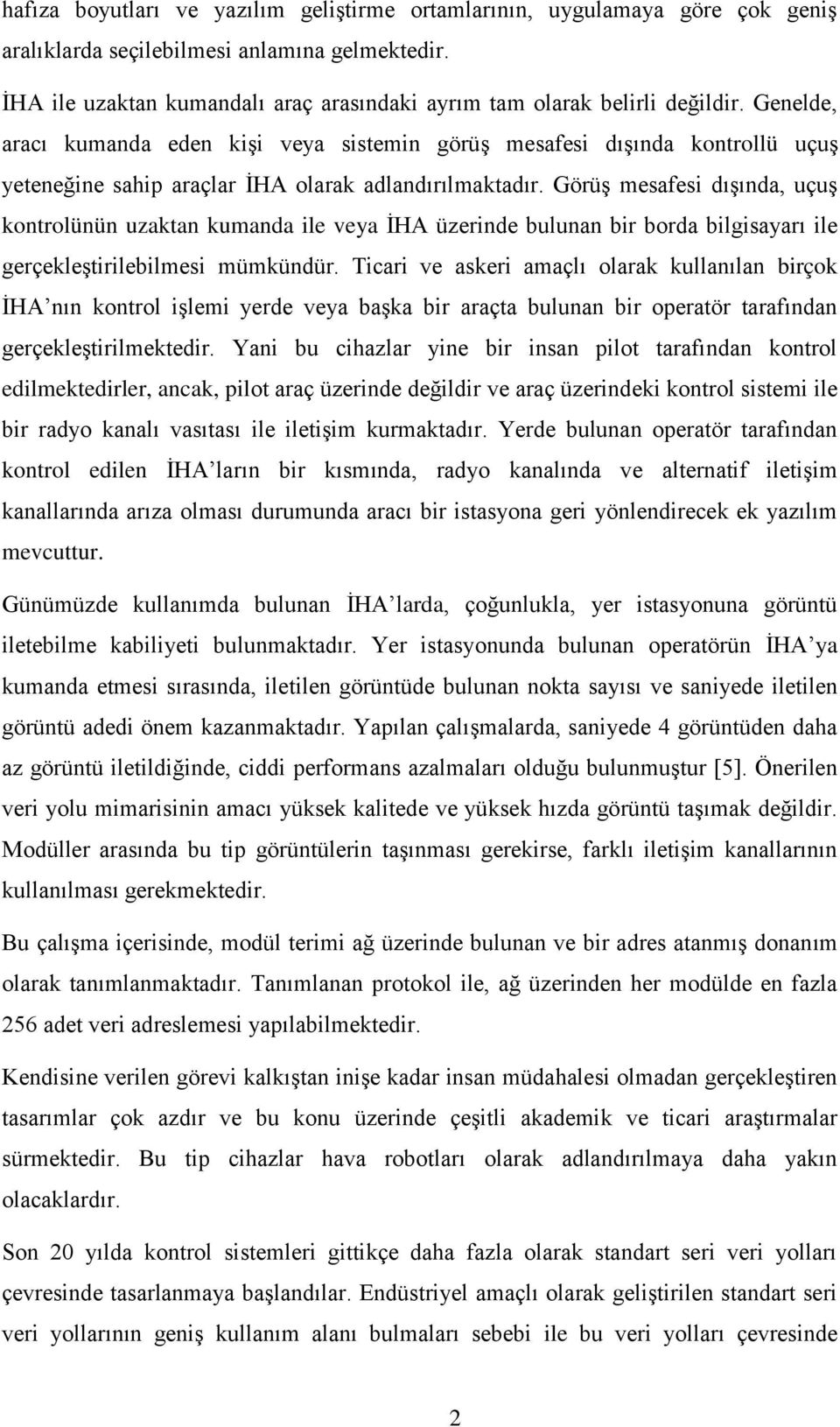 Genelde, aracı kumanda eden kiģi veya sistemin görüģ mesafesi dıģında kontrollü uçuģ yeteneğine sahip araçlar ĠHA olarak adlandırılmaktadır.