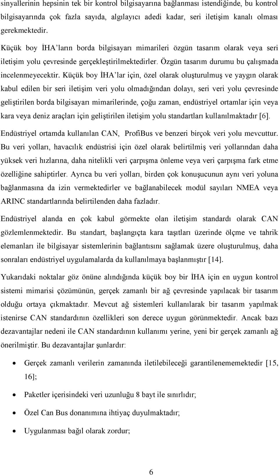 Küçük boy ĠHA lar için, özel olarak oluģturulmuģ ve yaygın olarak kabul edilen bir seri iletiģim veri yolu olmadığından dolayı, seri veri yolu çevresinde geliģtirilen borda bilgisayarı mimarilerinde,