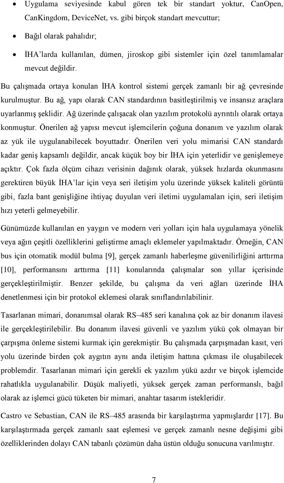 Bu çalıģmada ortaya konulan ĠHA kontrol sistemi gerçek zamanlı bir ağ çevresinde kurulmuģtur. Bu ağ, yapı olarak CAN standardının basitleģtirilmiģ ve insansız araçlara uyarlanmıģ Ģeklidir.