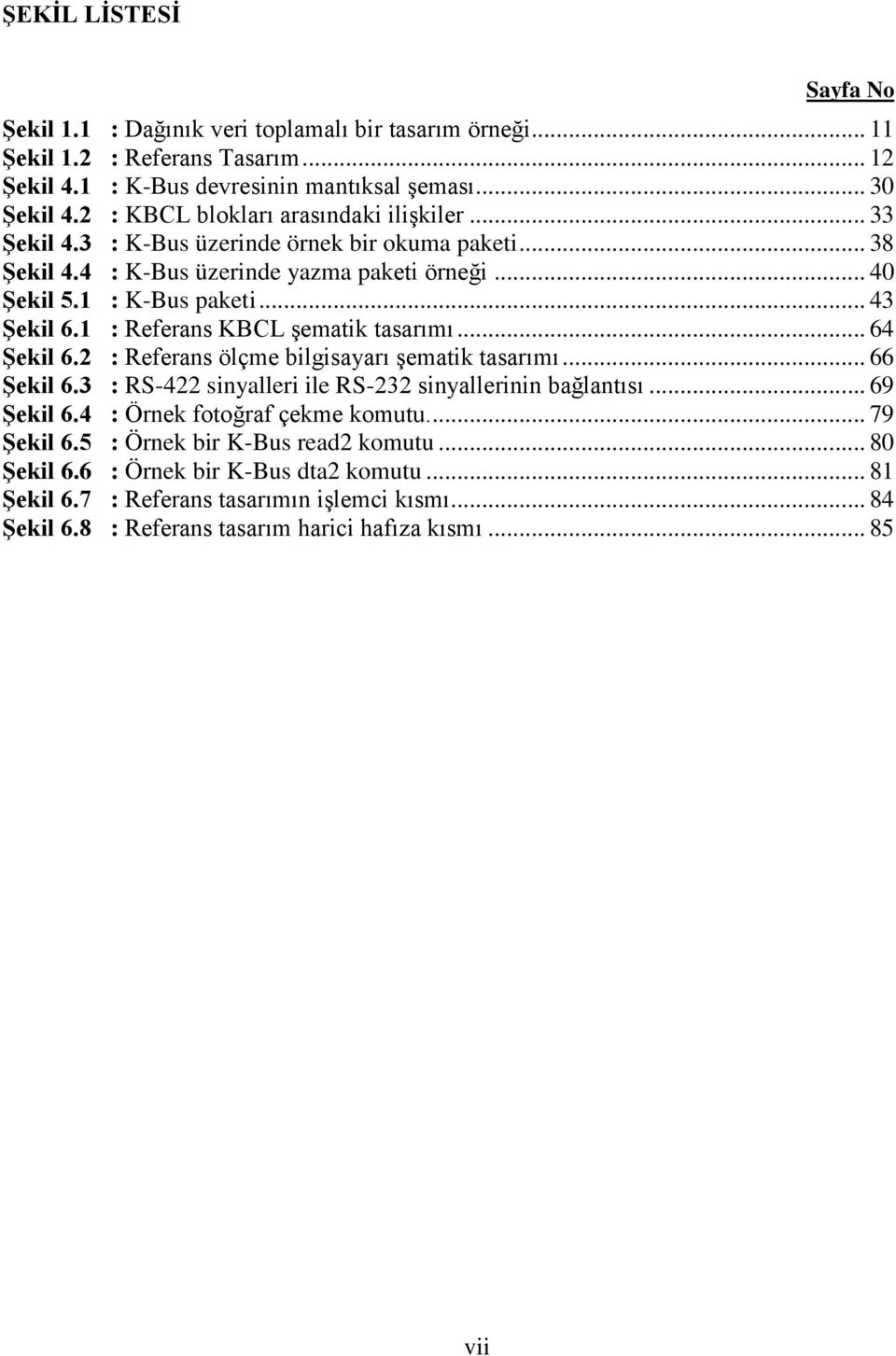 1 : Referans KBCL Ģematik tasarımı... 64 Şekil 6.2 : Referans ölçme bilgisayarı Ģematik tasarımı... 66 Şekil 6.3 : RS-422 sinyalleri ile RS-232 sinyallerinin bağlantısı... 69 Şekil 6.