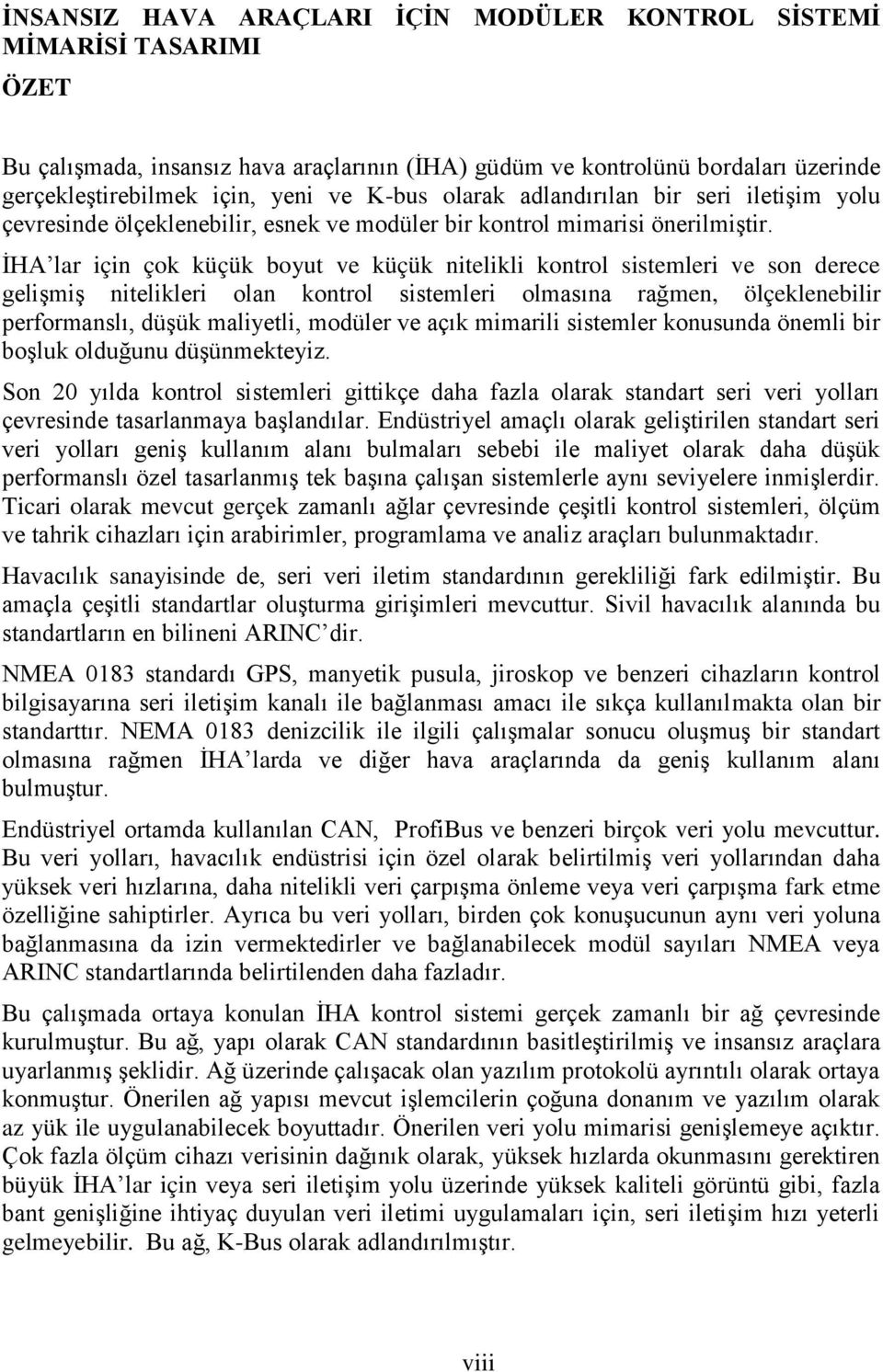 ĠHA lar için çok küçük boyut ve küçük nitelikli kontrol sistemleri ve son derece geliģmiģ nitelikleri olan kontrol sistemleri olmasına rağmen, ölçeklenebilir performanslı, düģük maliyetli, modüler ve