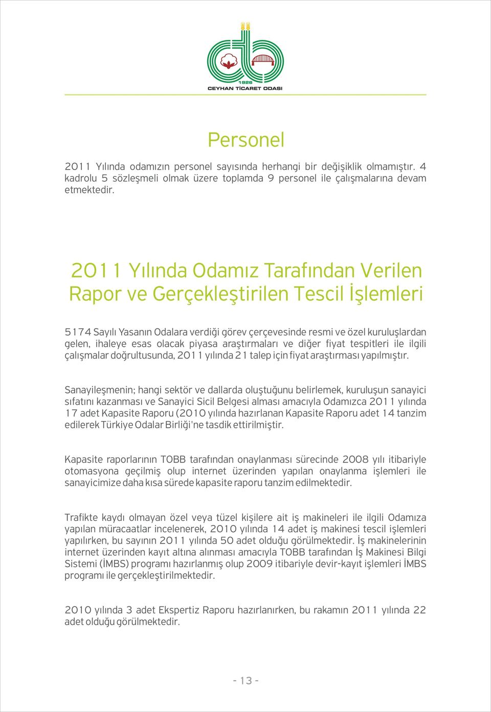 araştırmaları ve diğer fiyat tespitleri ile ilgili çalışmalar doğrultusunda, 2011 yılında 21 talep için fiyat araştırması yapılmıştır.