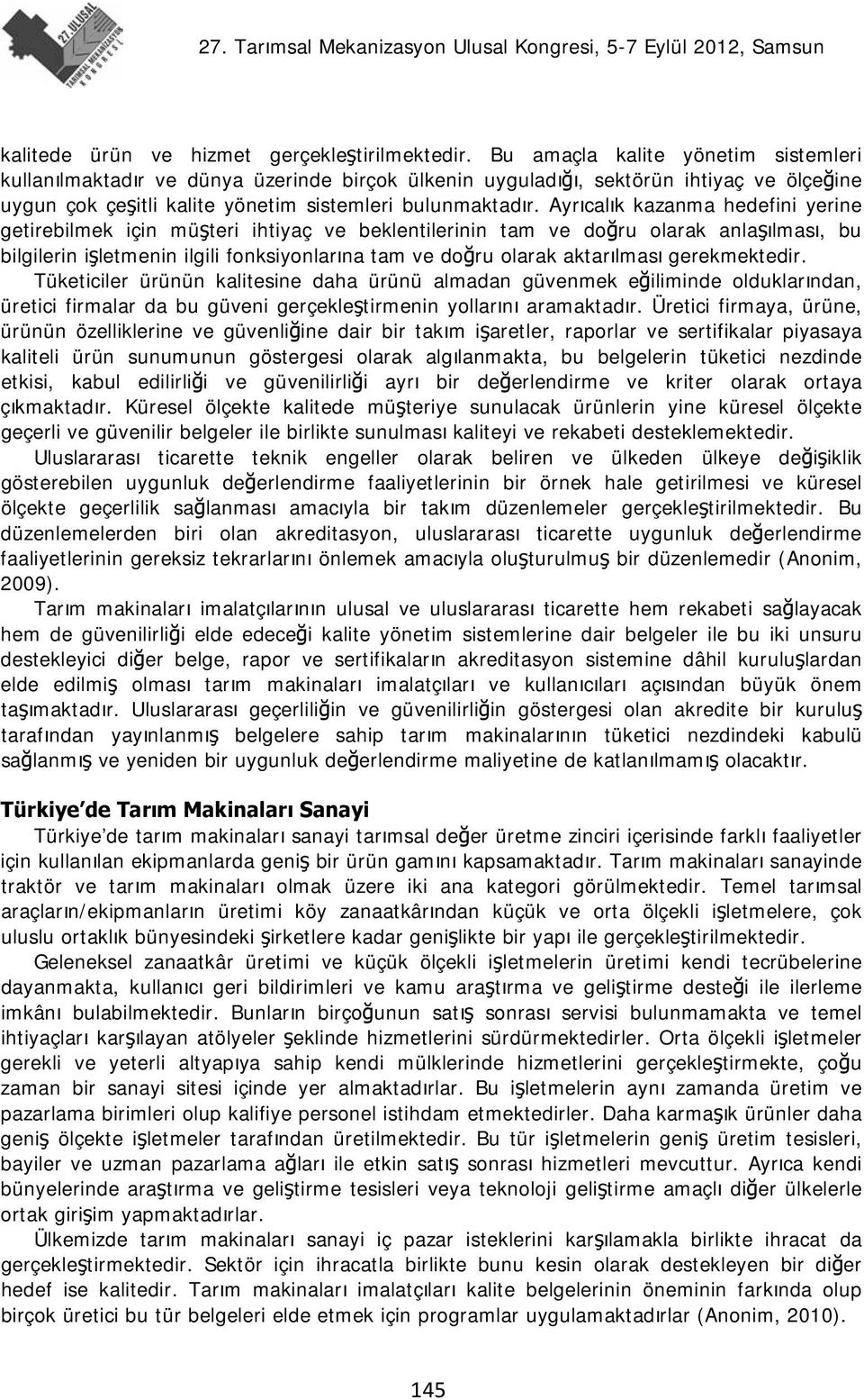 Ayrıcalık kazanma hedefini yerine getirebilmek için müşteri ihtiyaç ve beklentilerinin tam ve doğru olarak anlaşılması, bu bilgilerin işletmenin ilgili fonksiyonlarına tam ve doğru olarak aktarılması