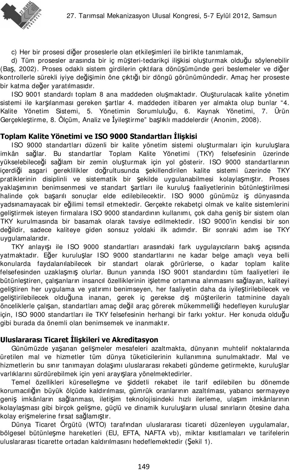 Amaç her proseste bir katma değer yaratılmasıdır. ISO 9001 standardı toplam 8 ana maddeden oluşmaktadır. Oluşturulacak kalite yönetim sistemi ile karşılanması gereken şartlar 4.