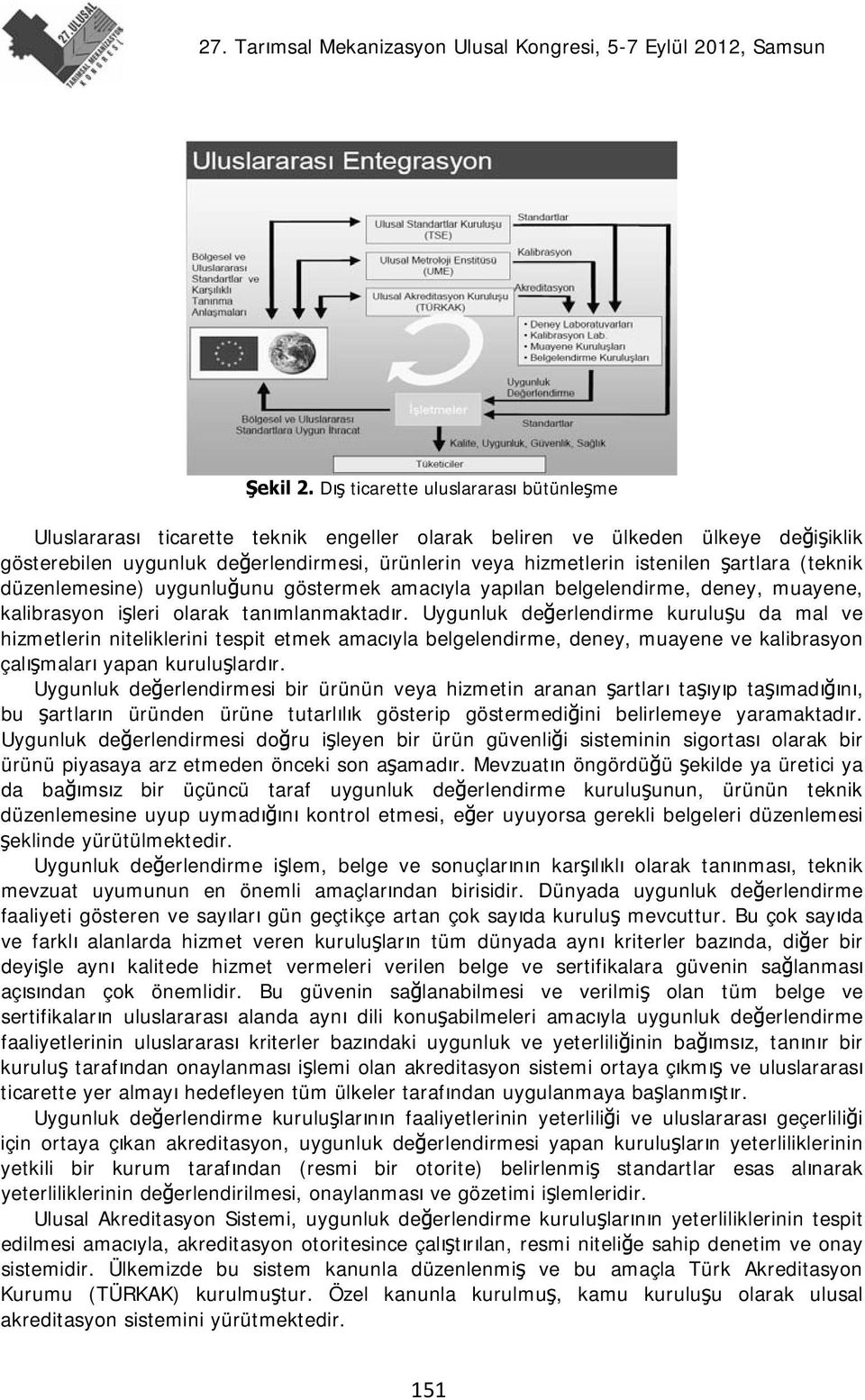 şartlara (teknik düzenlemesine) uygunluğunu göstermek amacıyla yapılan belgelendirme, deney, muayene, kalibrasyon işleri olarak tanımlanmaktadır.