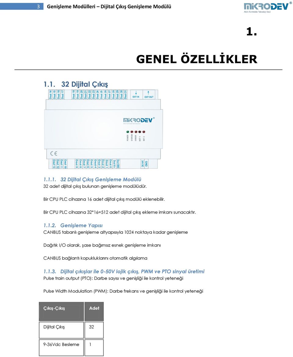 16=512 adet dijital çıkış ekleme imkanı sunacaktır. 1.1.2. Genişleme Yapısı CANBUS tabanlı genişleme altyapısıyla 1024 noktaya kadar genişleme Dağıtık I/O olarak, şase bağımsız esnek genişleme imkanı CANBUS bağlantı kopukluklarını otomatik algılama 1.