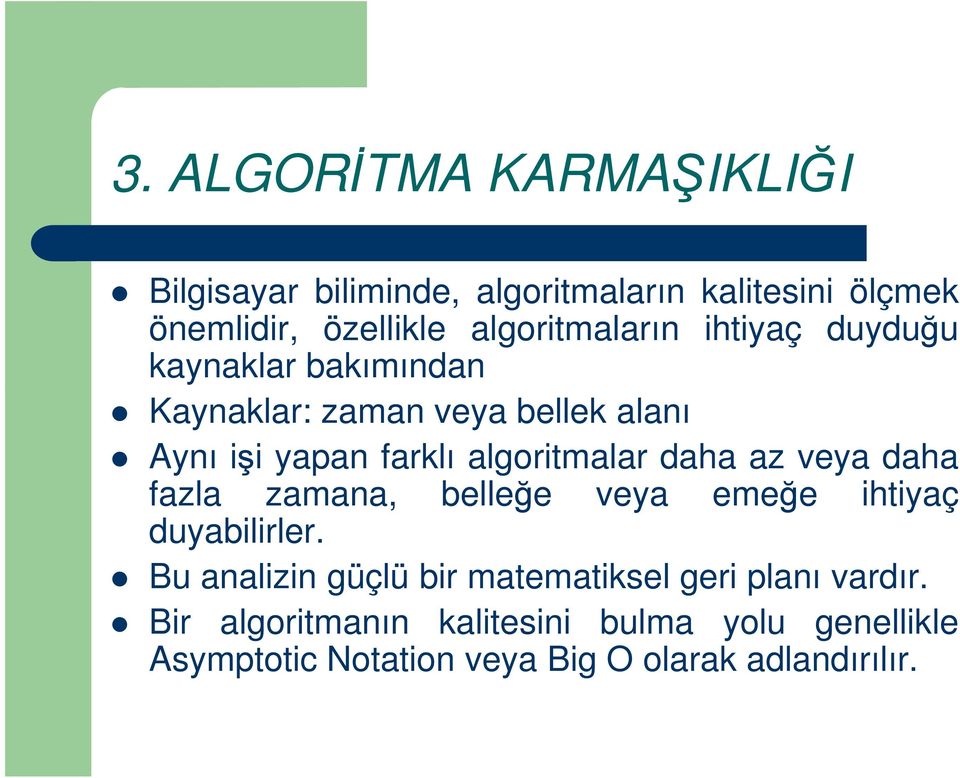 algoritmalar daha az veya daha fazla zamana, belleğe veya emeğe ihtiyaç duyabilirler.