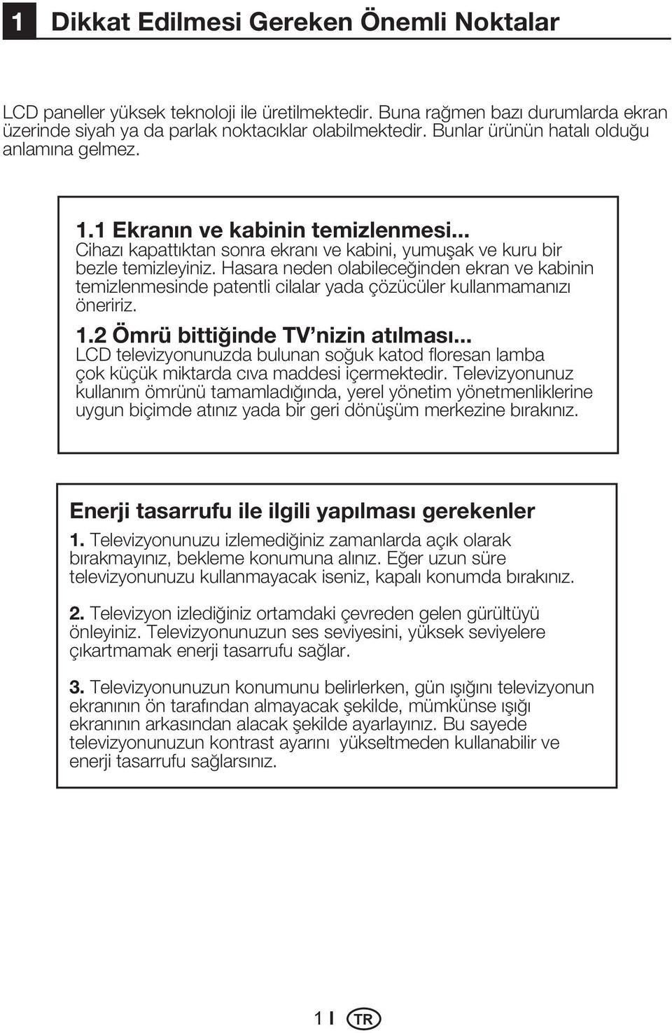 Hasara neden olabileceğinden ekran ve kabinin temizlenmesinde patentli cilalar yada çözücüler kullanmamanızı öneririz. 1.2 Ömrü bittiğinde TV nizin atılması.