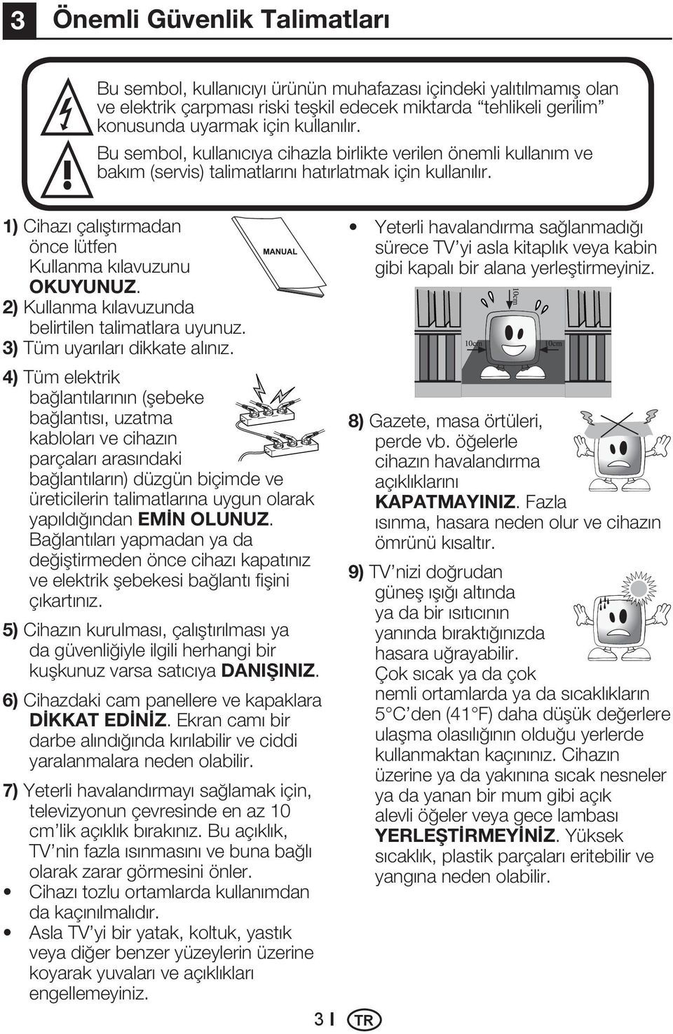 2) Kullanma kılavuzunda belirtilen talimatlara uyunuz. 3) Tüm uyarıları dikkate alınız.