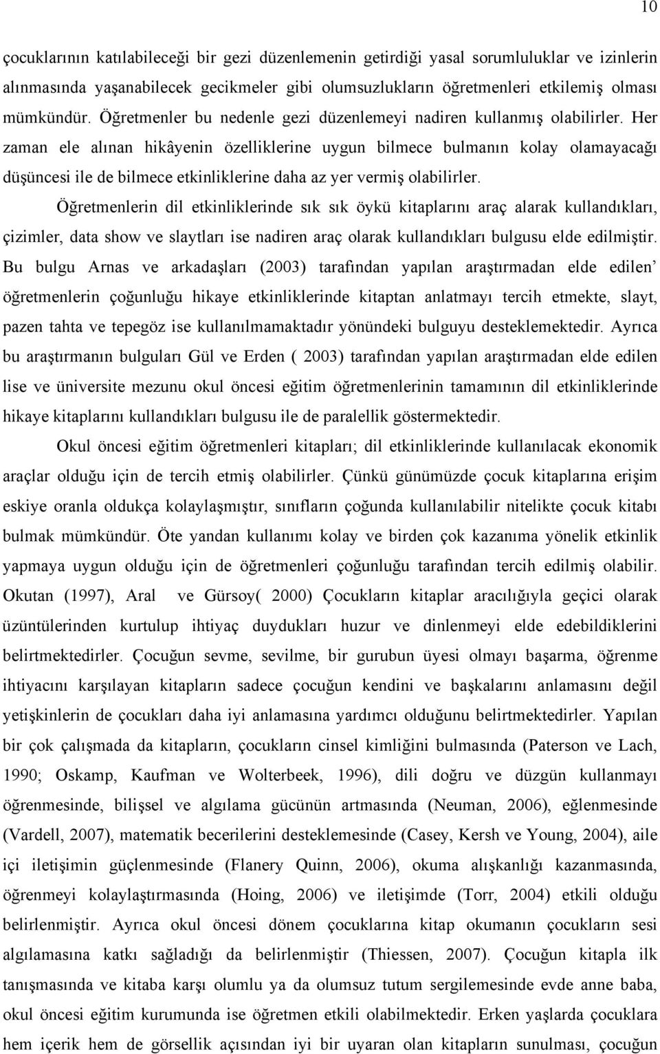 Her zaman ele alınan hikâyenin özelliklerine uygun bilmece bulmanın kolay olamayacağı düşüncesi ile de bilmece etkinliklerine daha az yer vermiş olabilirler.