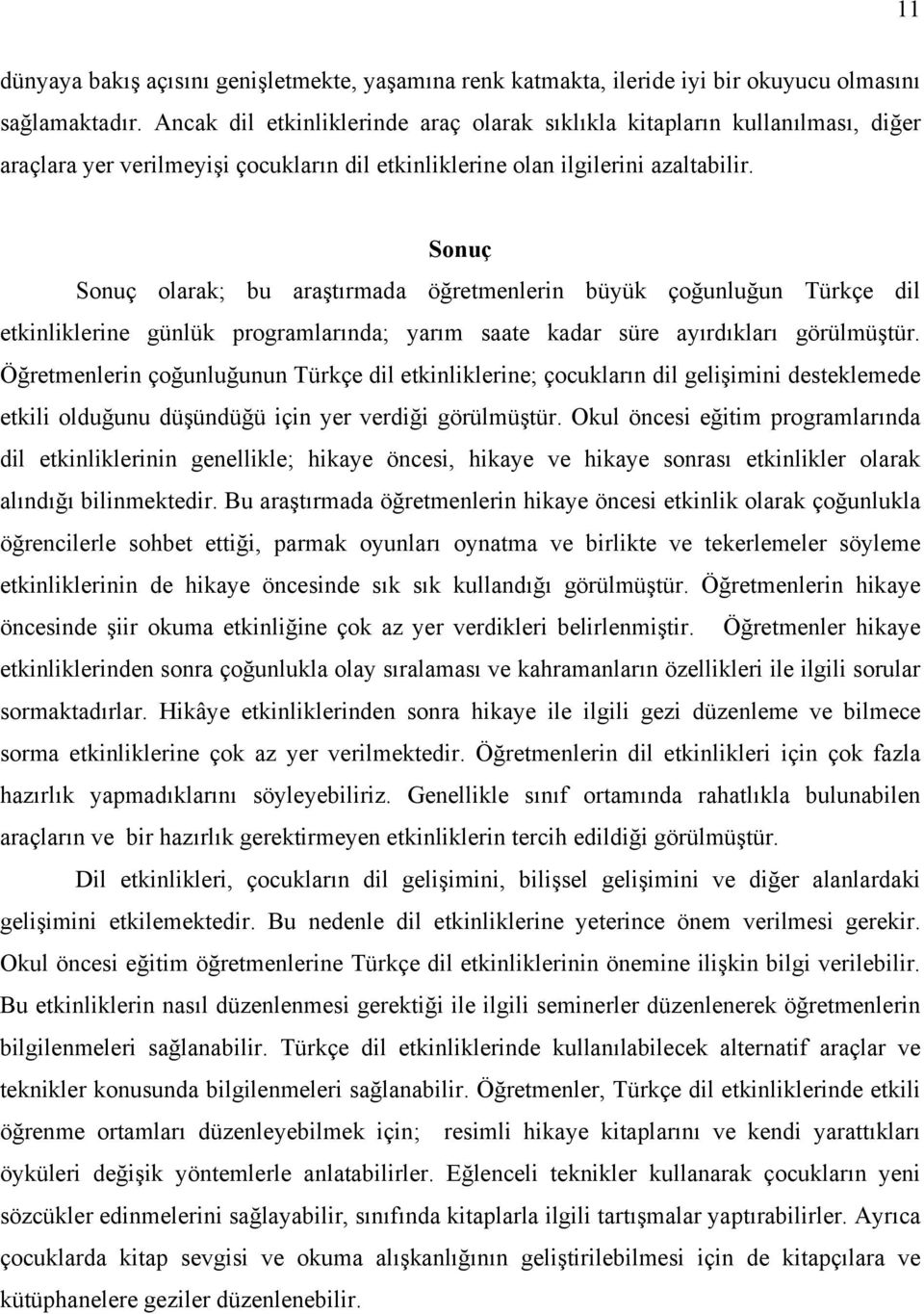 Sonuç Sonuç olarak; bu araştırmada öğretmenlerin büyük çoğunluğun Türkçe dil etkinliklerine günlük programlarında; yarım saate kadar süre ayırdıkları görülmüştür.