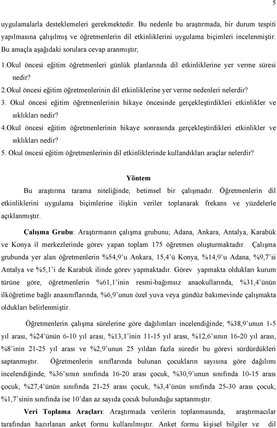 Okul öncesi eğitim öğretmenlerinin dil etkinliklerine yer verme nedenleri nelerdir? 3. Okul öncesi eğitim öğretmenlerinin hikaye öncesinde gerçekleştirdikleri etkinlikler ve sıklıkları nedir? 4.