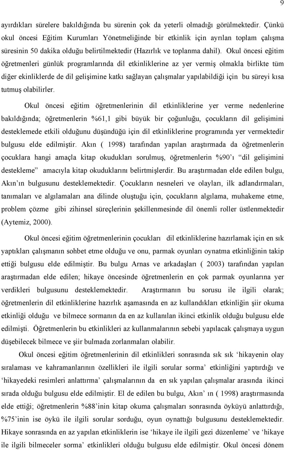 Okul öncesi eğitim öğretmenleri günlük programlarında dil etkinliklerine az yer vermiş olmakla birlikte tüm diğer ekinliklerde de dil gelişimine katkı sağlayan çalışmalar yapılabildiği için bu süreyi