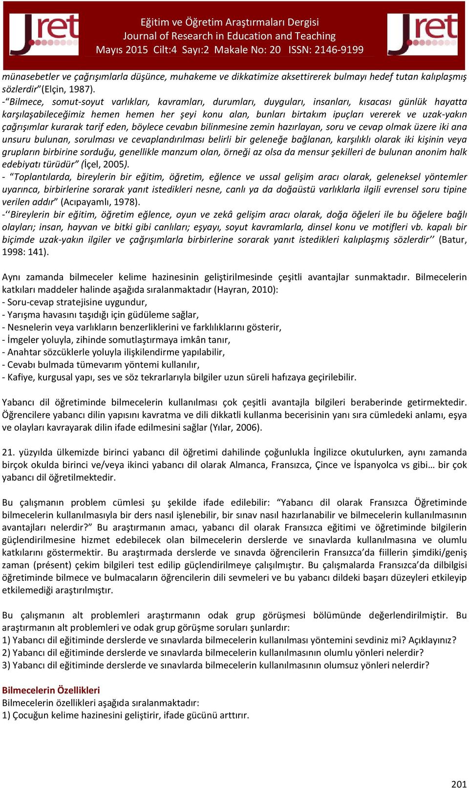 uzak-yakın çağrışımlar kurarak tarif eden, böylece cevabın bilinmesine zemin hazırlayan, soru ve cevap olmak üzere iki ana unsuru bulunan, sorulması ve cevaplandırılması belirli bir geleneğe