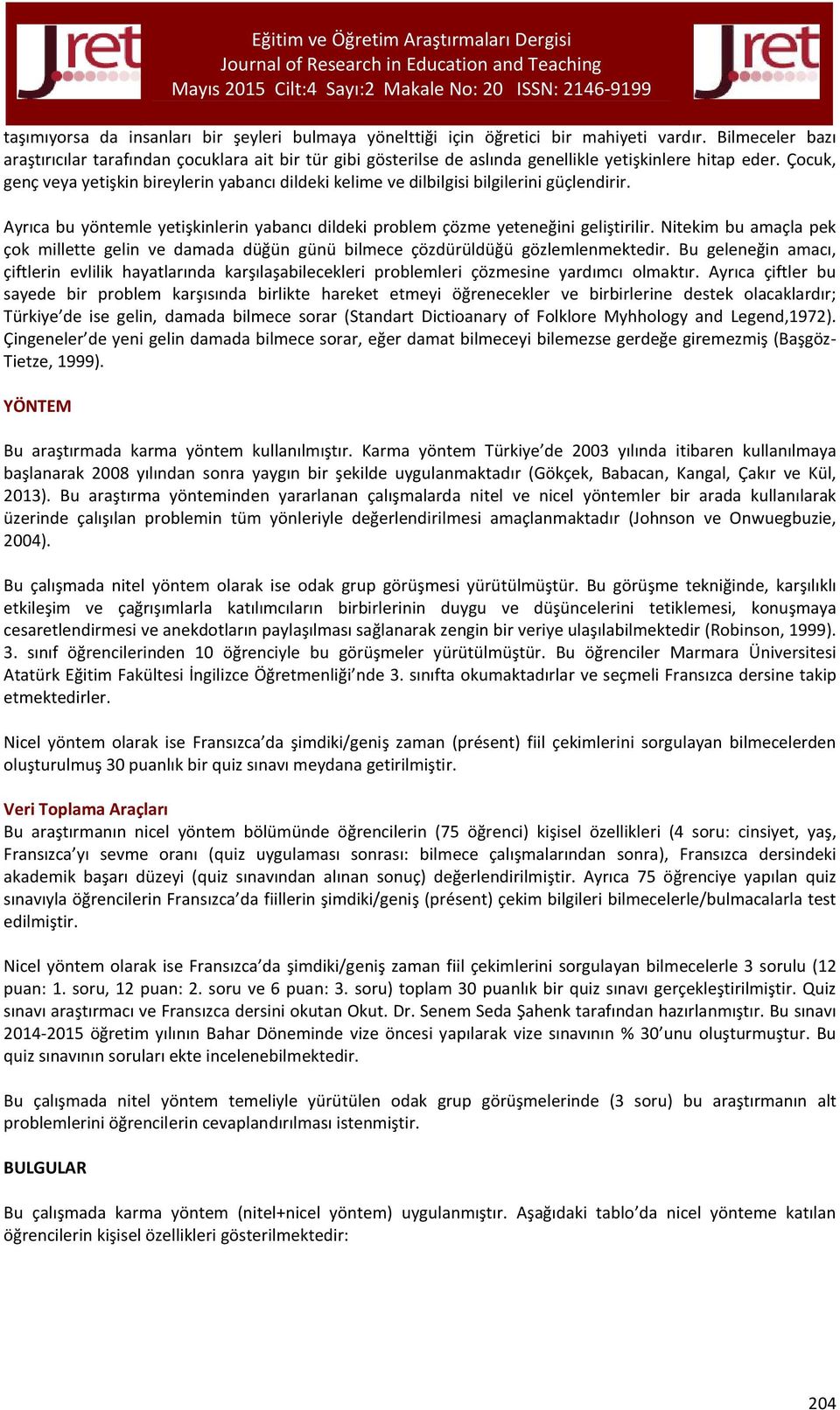 Çocuk, genç veya yetişkin bireylerin yabancı dildeki kelime ve dilbilgisi bilgilerini güçlendirir. Ayrıca bu yöntemle yetişkinlerin yabancı dildeki problem çözme yeteneğini geliştirilir.