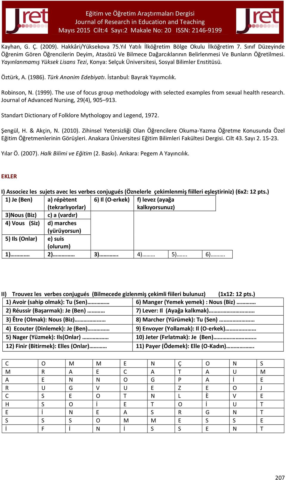 Yayınlanmamış Yüksek Lisans Tezi, Konya: Selçuk Üniversitesi, Sosyal Bilimler Enstitüsü. Öztürk, A. (1986). Türk Anonim Edebiyatı. İstanbul: Bayrak Yayımcılık. Robinson, N. (1999).