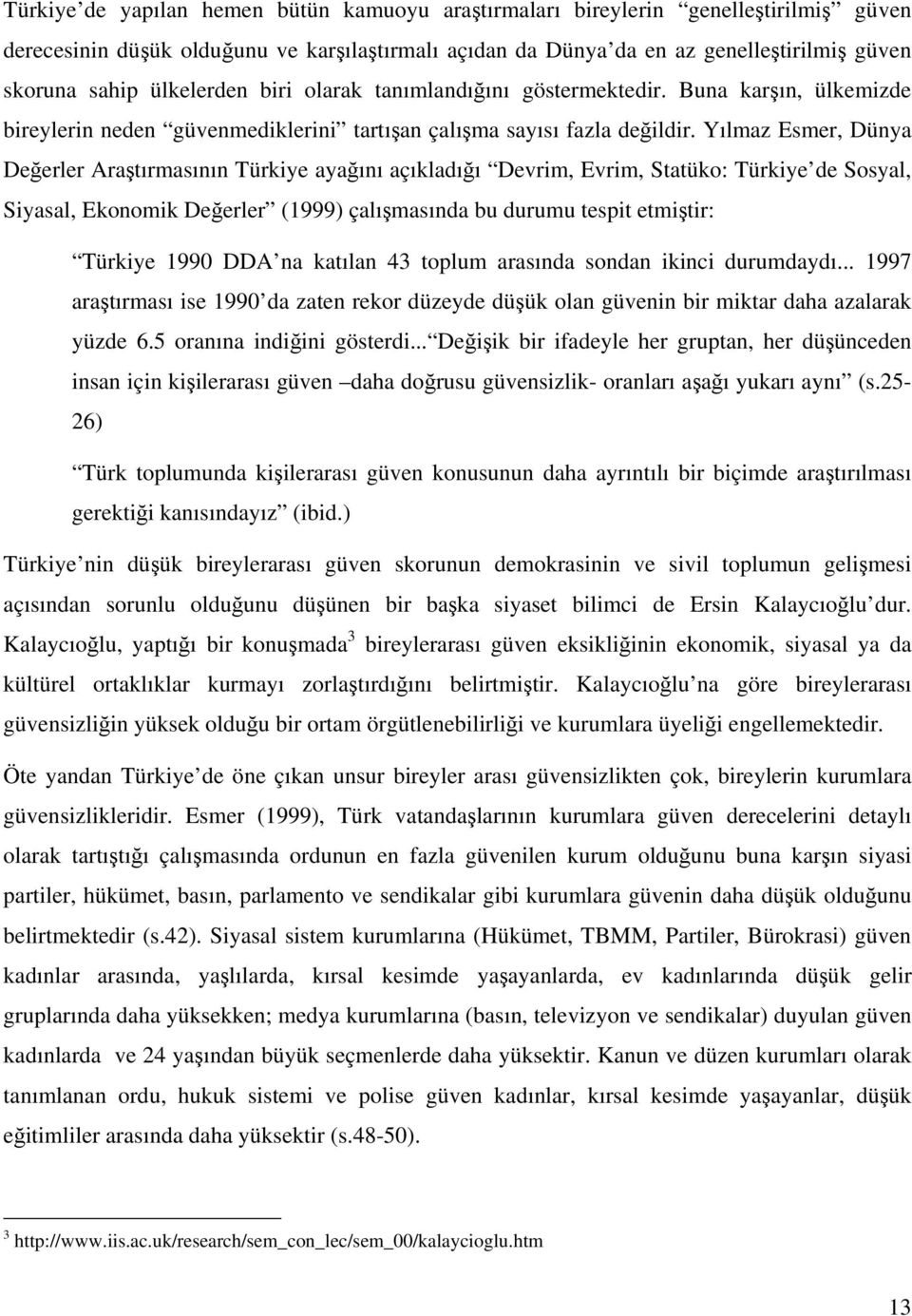 Yılmaz Esmer, Dünya Değerler Araştırmasının Türkiye ayağını açıkladığı Devrim, Evrim, Statüko: Türkiye de Sosyal, Siyasal, Ekonomik Değerler (1999) çalışmasında bu durumu tespit etmiştir: Türkiye