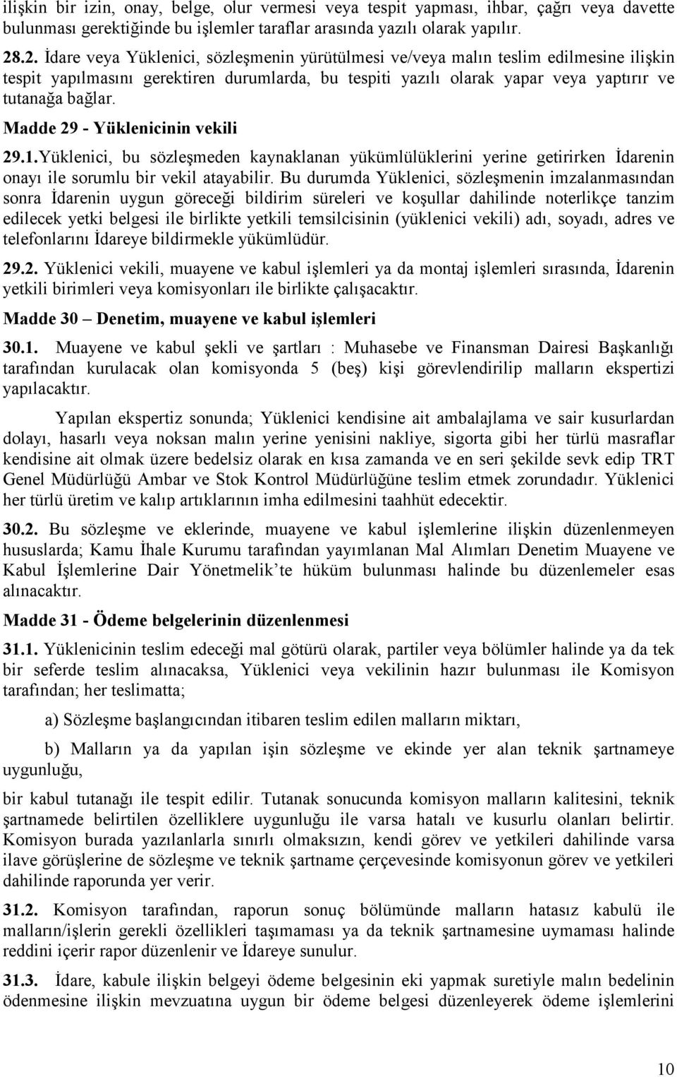 Madde 29 - Yüklenicinin vekili 29.1.Yüklenici, bu sözleşmeden kaynaklanan yükümlülüklerini yerine getirirken İdarenin onayı ile sorumlu bir vekil atayabilir.