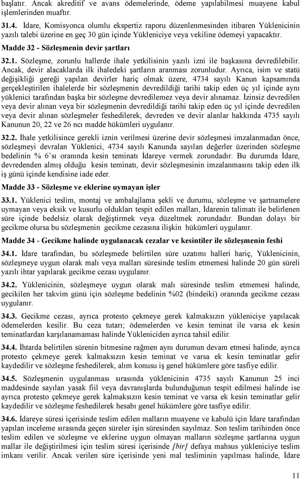 Madde 32 - Sözleşmenin devir şartları 32.1. Sözleşme, zorunlu hallerde ihale yetkilisinin yazılı izni ile başkasına devredilebilir.