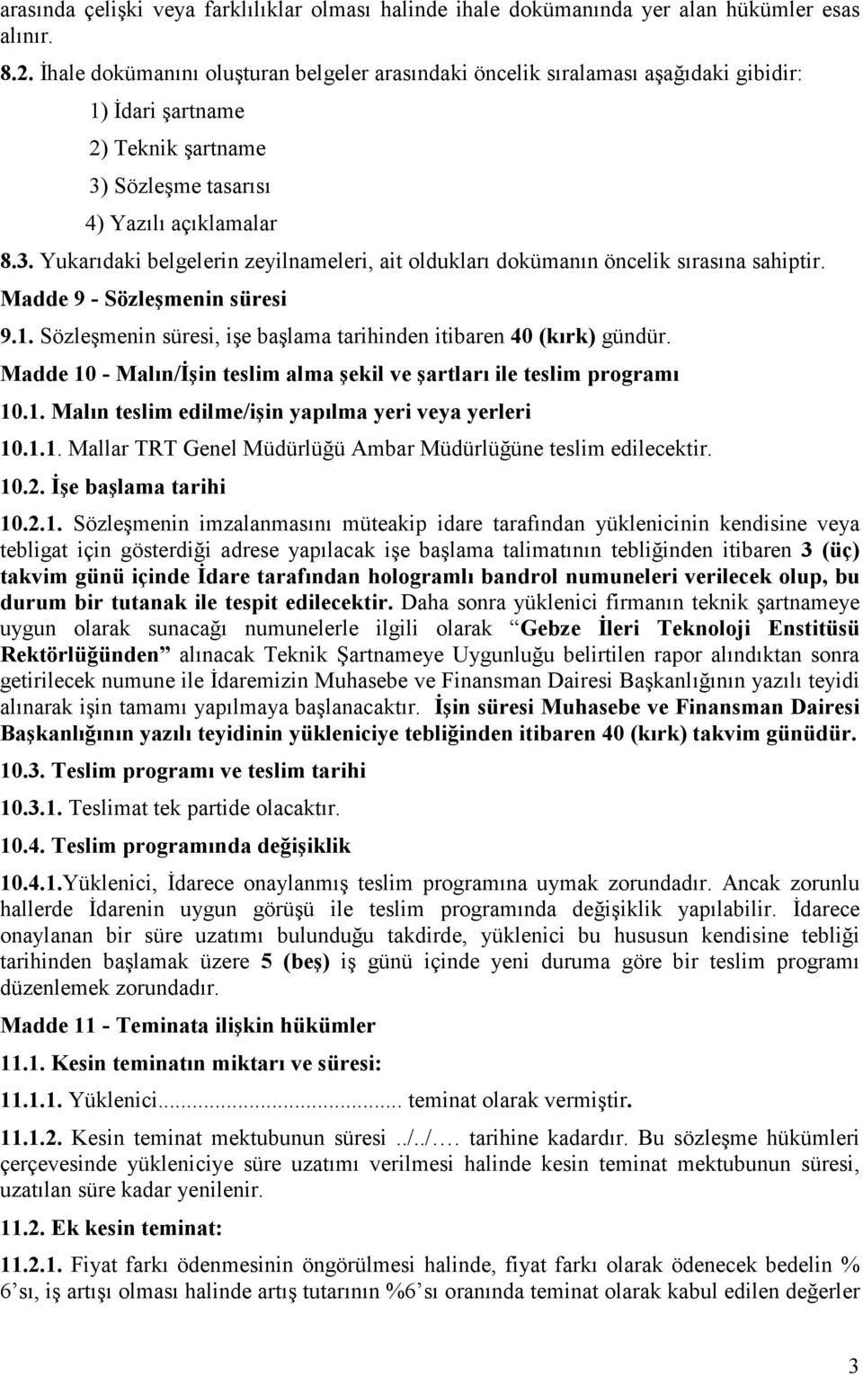 Sözleşme tasarısı 4) Yazılı açıklamalar 8.3. Yukarıdaki belgelerin zeyilnameleri, ait oldukları dokümanın öncelik sırasına sahiptir. Madde 9 - Sözleşmenin süresi 9.1.