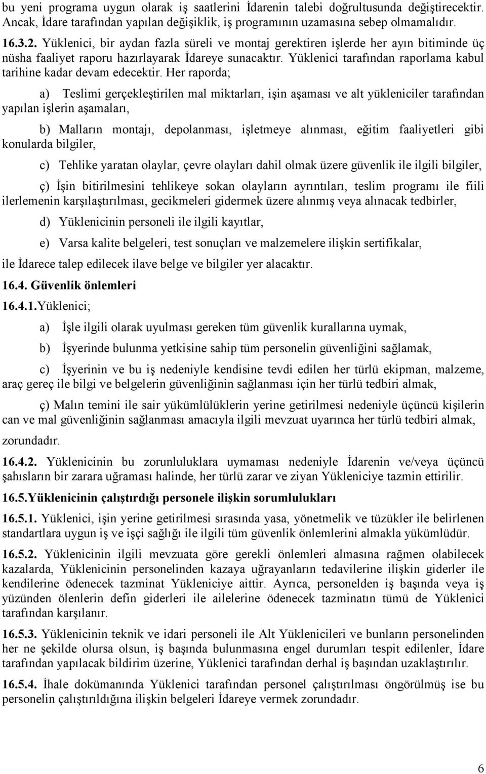 Yüklenici tarafından raporlama kabul tarihine kadar devam edecektir.