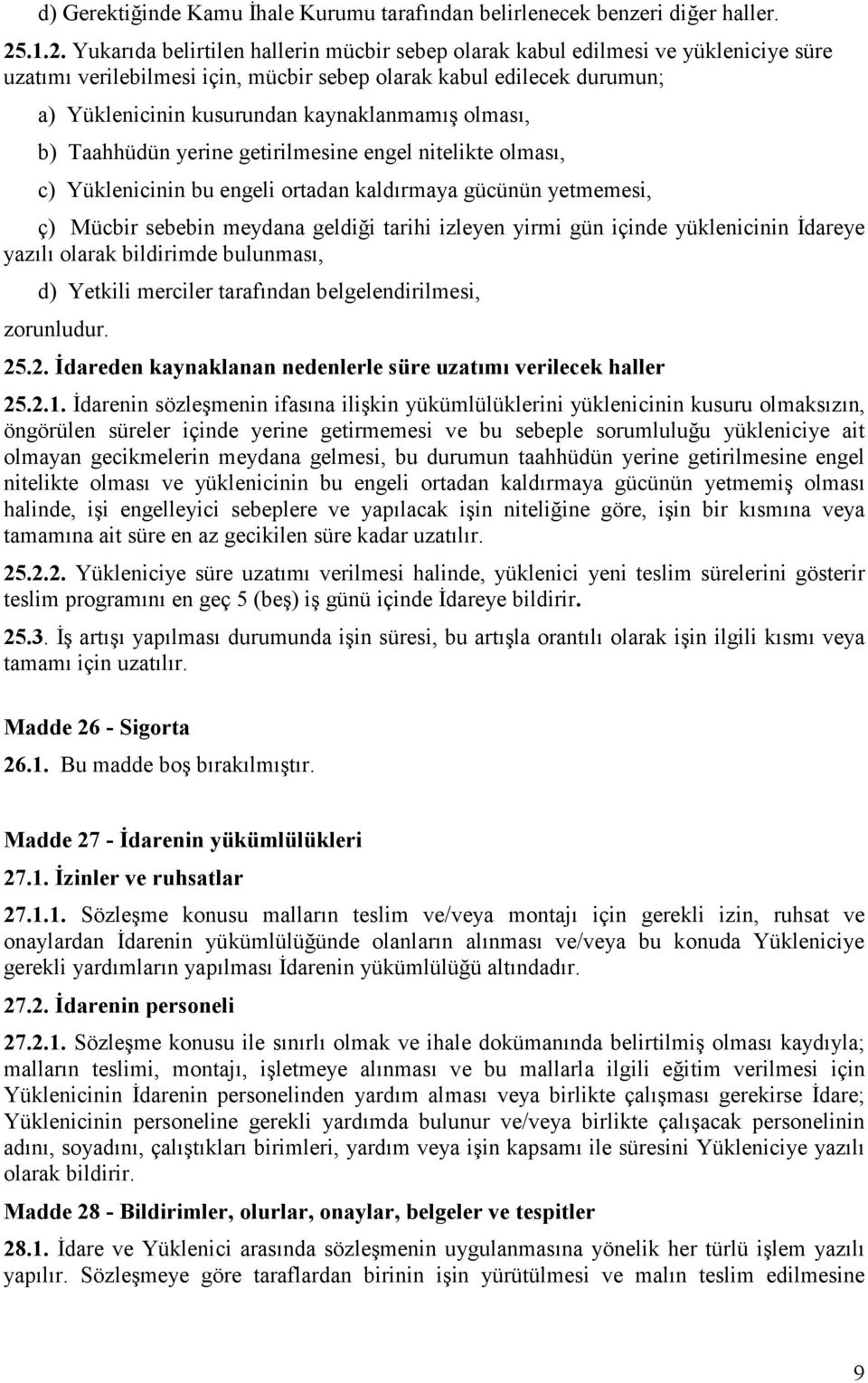 kaynaklanmamış olması, b) Taahhüdün yerine getirilmesine engel nitelikte olması, c) Yüklenicinin bu engeli ortadan kaldırmaya gücünün yetmemesi, ç) Mücbir sebebin meydana geldiği tarihi izleyen yirmi